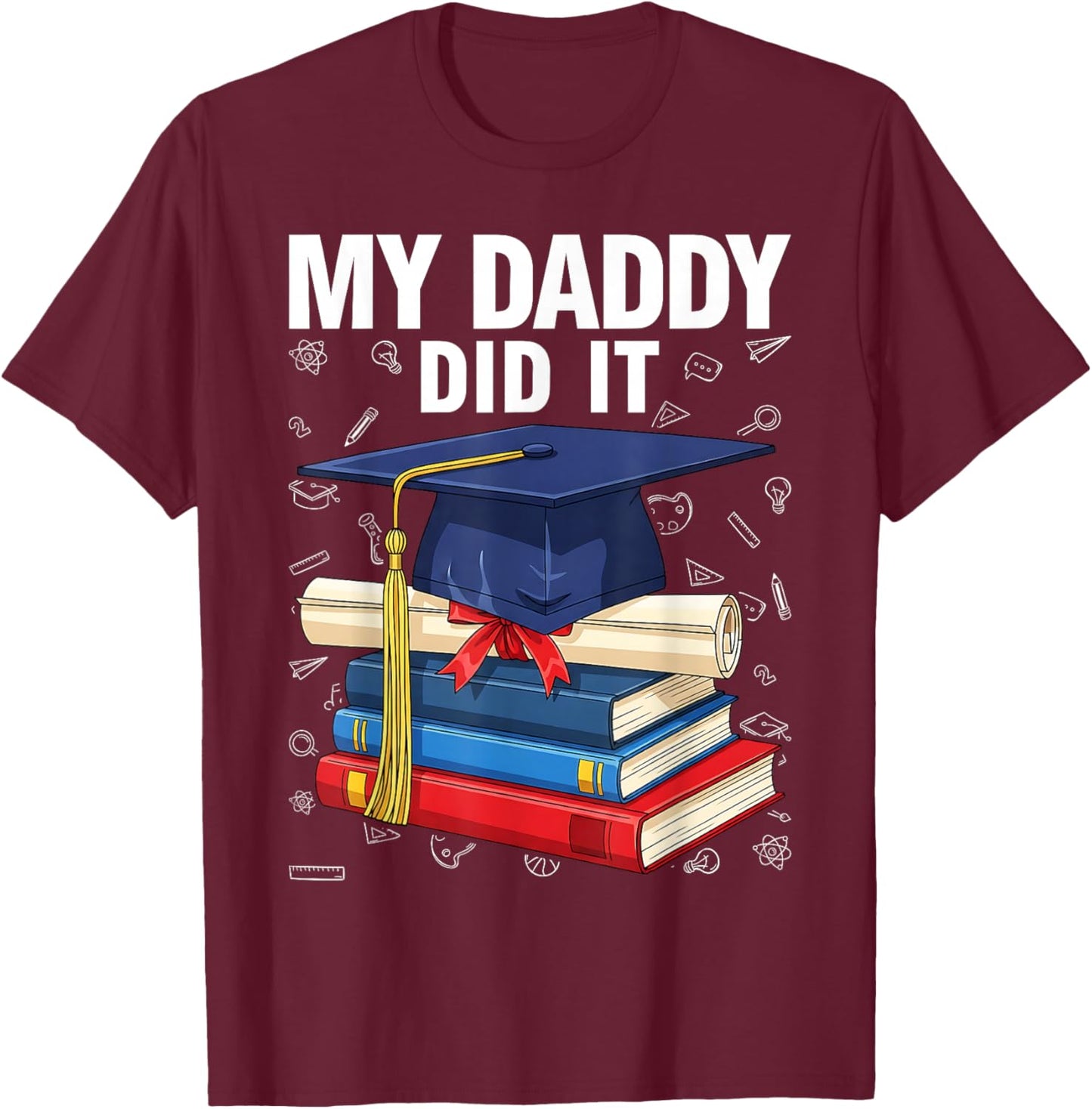 My Daddy Did It Funny Graduation Proud Dad Graduated T-Shirt - T-Shirt | Maroon