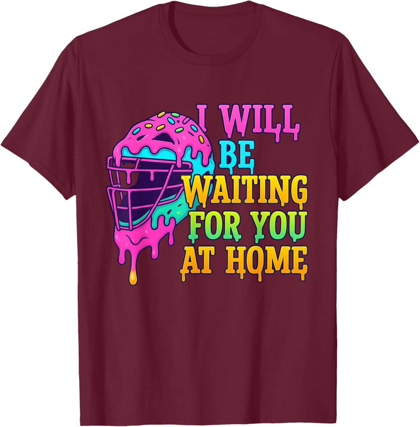 I'll Be Waiting for You At Home Softball Catcher Drip T-Shirt - T-Shirt | Maroon
