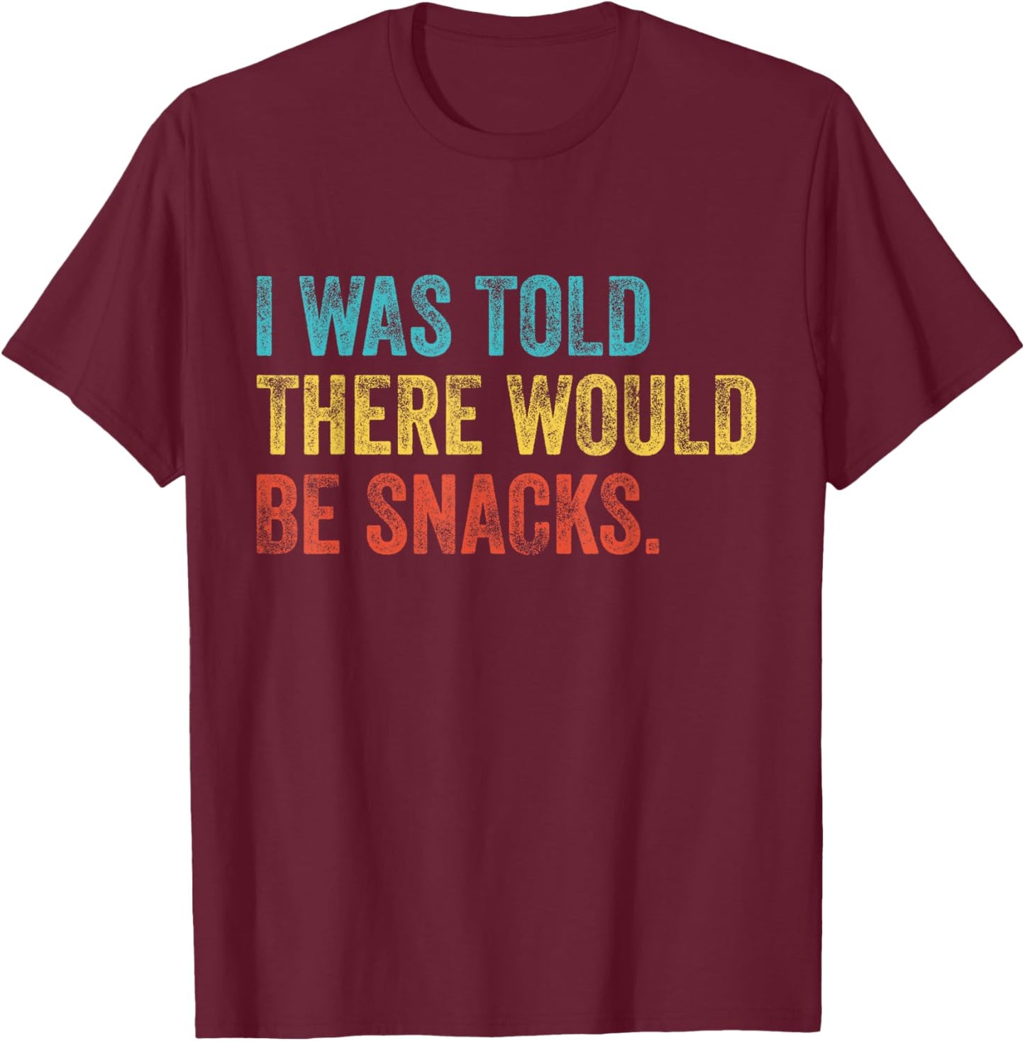 I was Told There Would Be Snacks T-Shirt - T-Shirt | Maroon