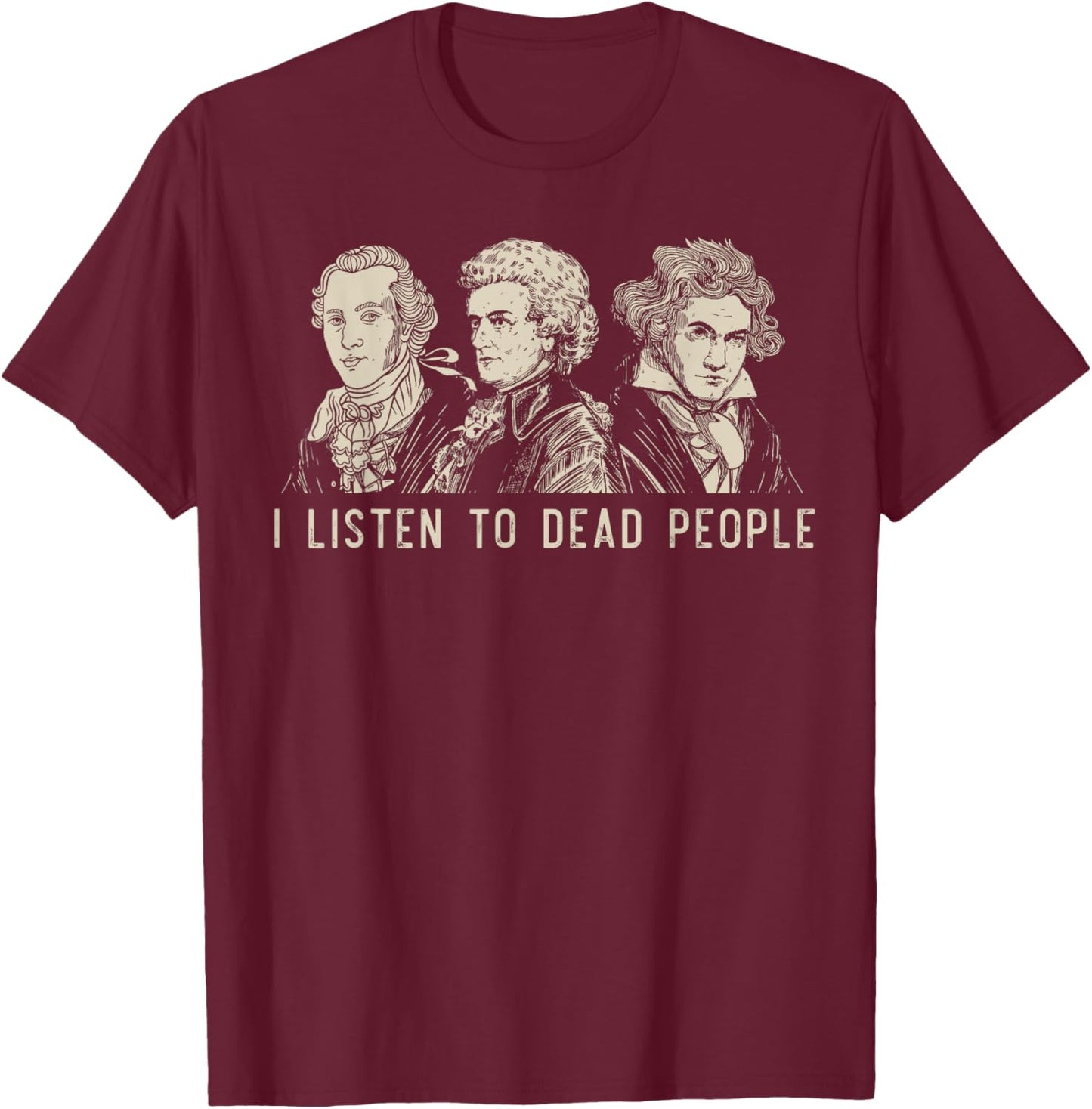I Listen To Dead People Classical Music Bach Gluck Beethoven T-Shirt - T-Shirt | Maroon