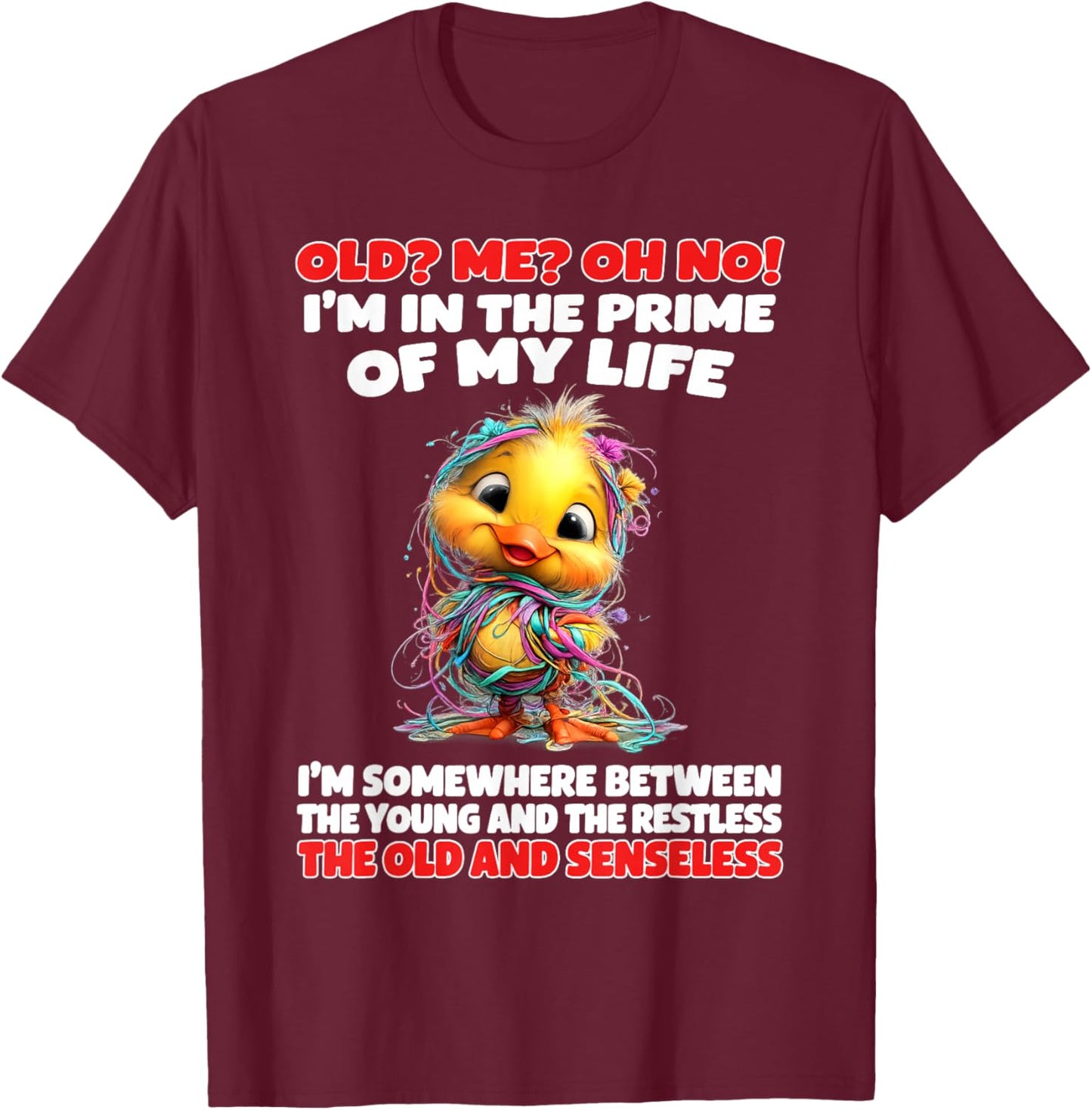 Old Me Oh No I'm in The Prime of My Life Somewhere Between T-Shirt - T-Shirt | Maroon