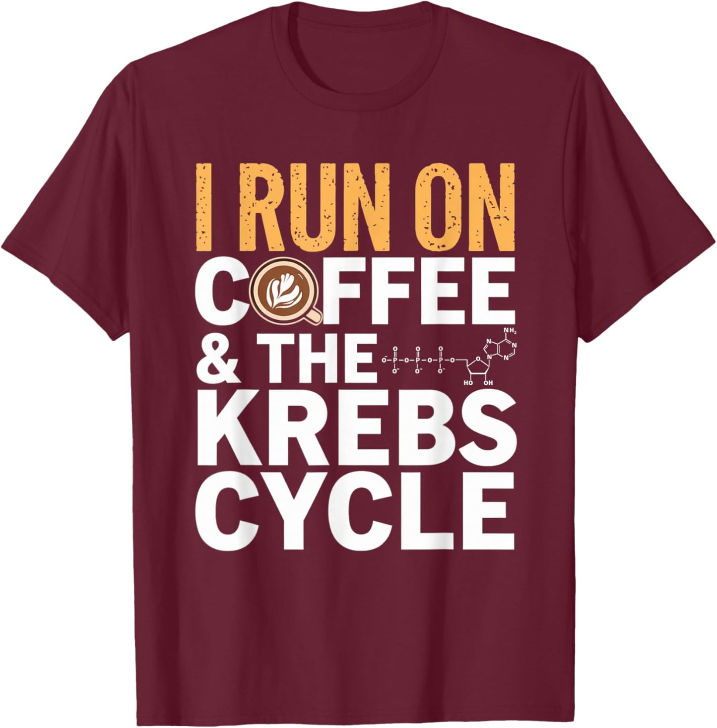 I Run On Coffee & The Krebs Cycle Biology Biochemistry Funny T-Shirt - T-Shirt | Maroon