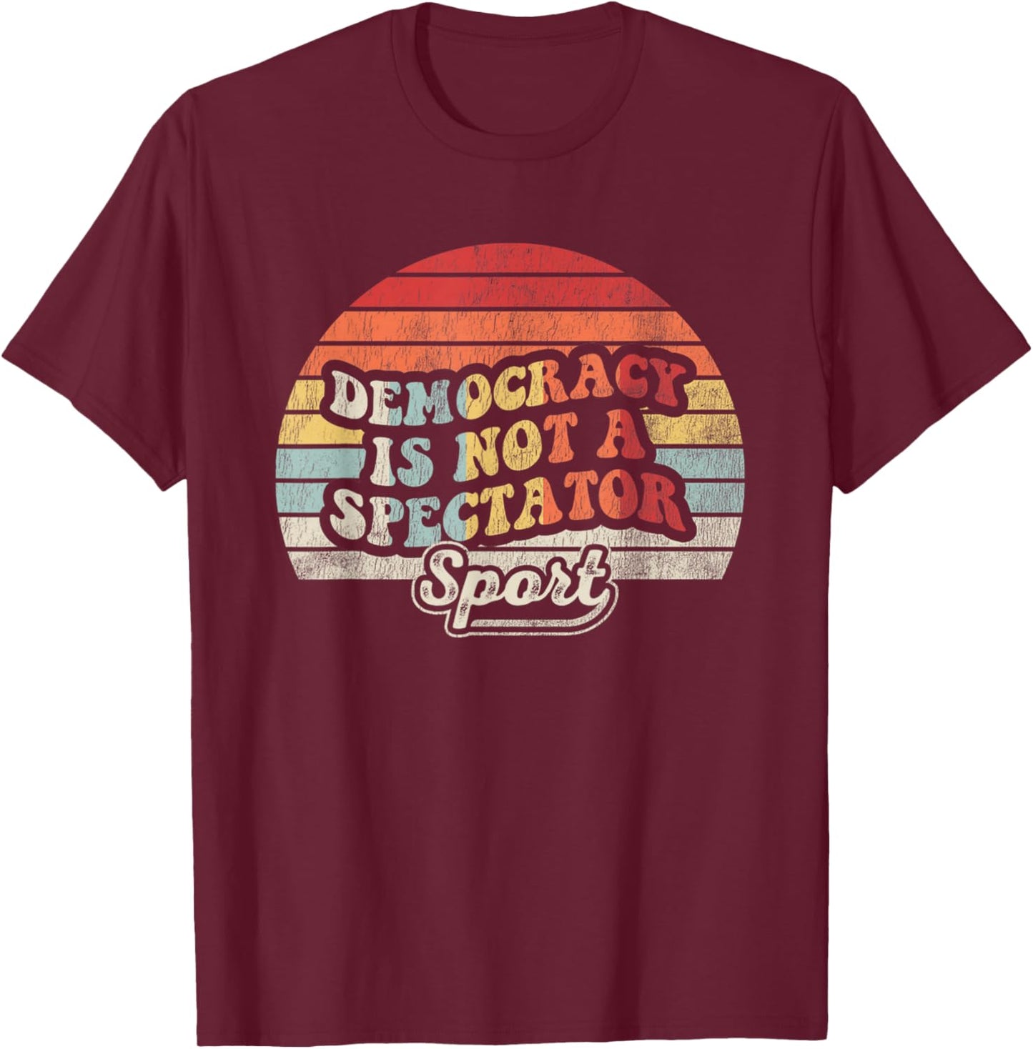 Democracy Is Not A Spectator Sport Movement T-Shirt - T-Shirt | Maroon