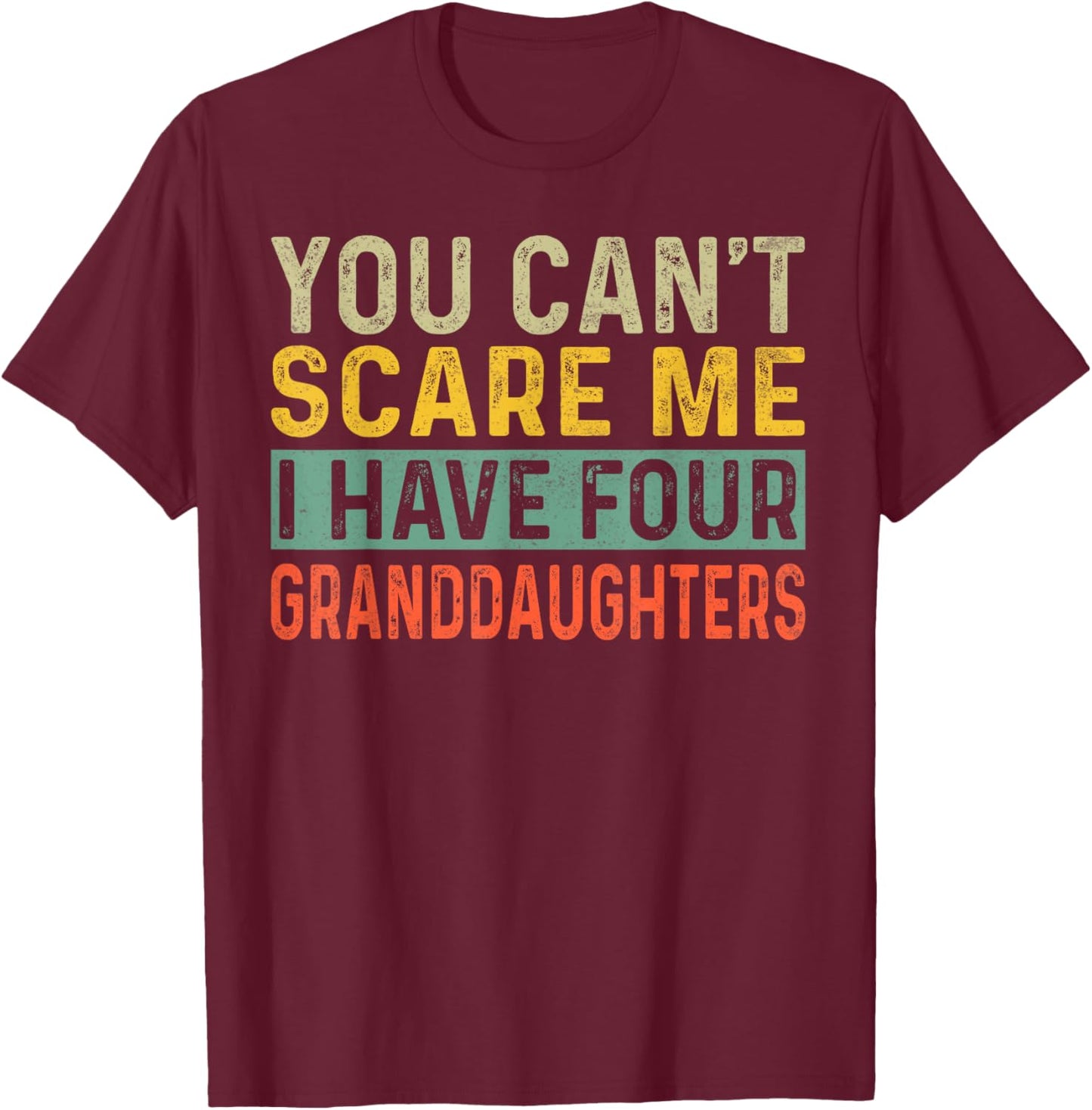 You Can't Scare Me I Have Four Granddaughters Funny Grandpa T-Shirt - T-Shirt | Maroon