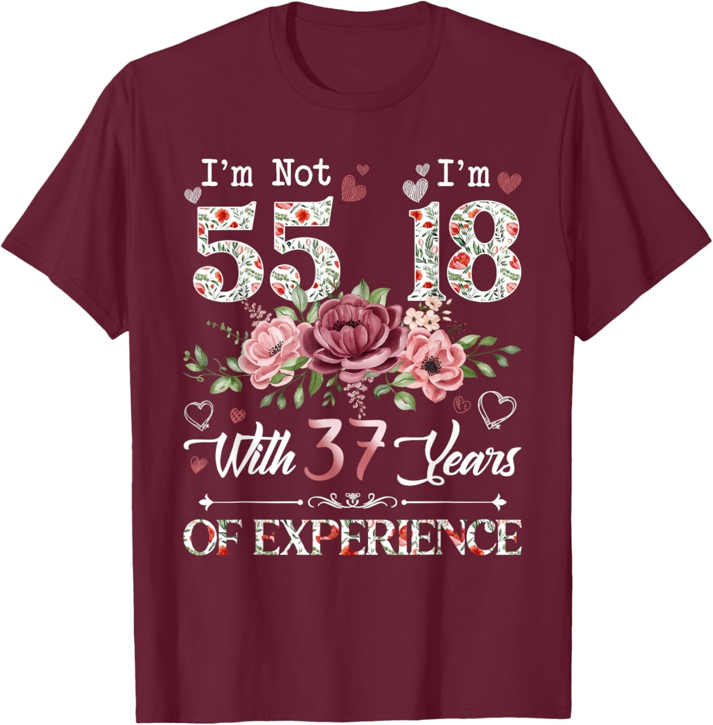 I'm Not 55 I'm 18 With 37 Years of Experience 55th Birthday T-Shirt - T-Shirt | Maroon