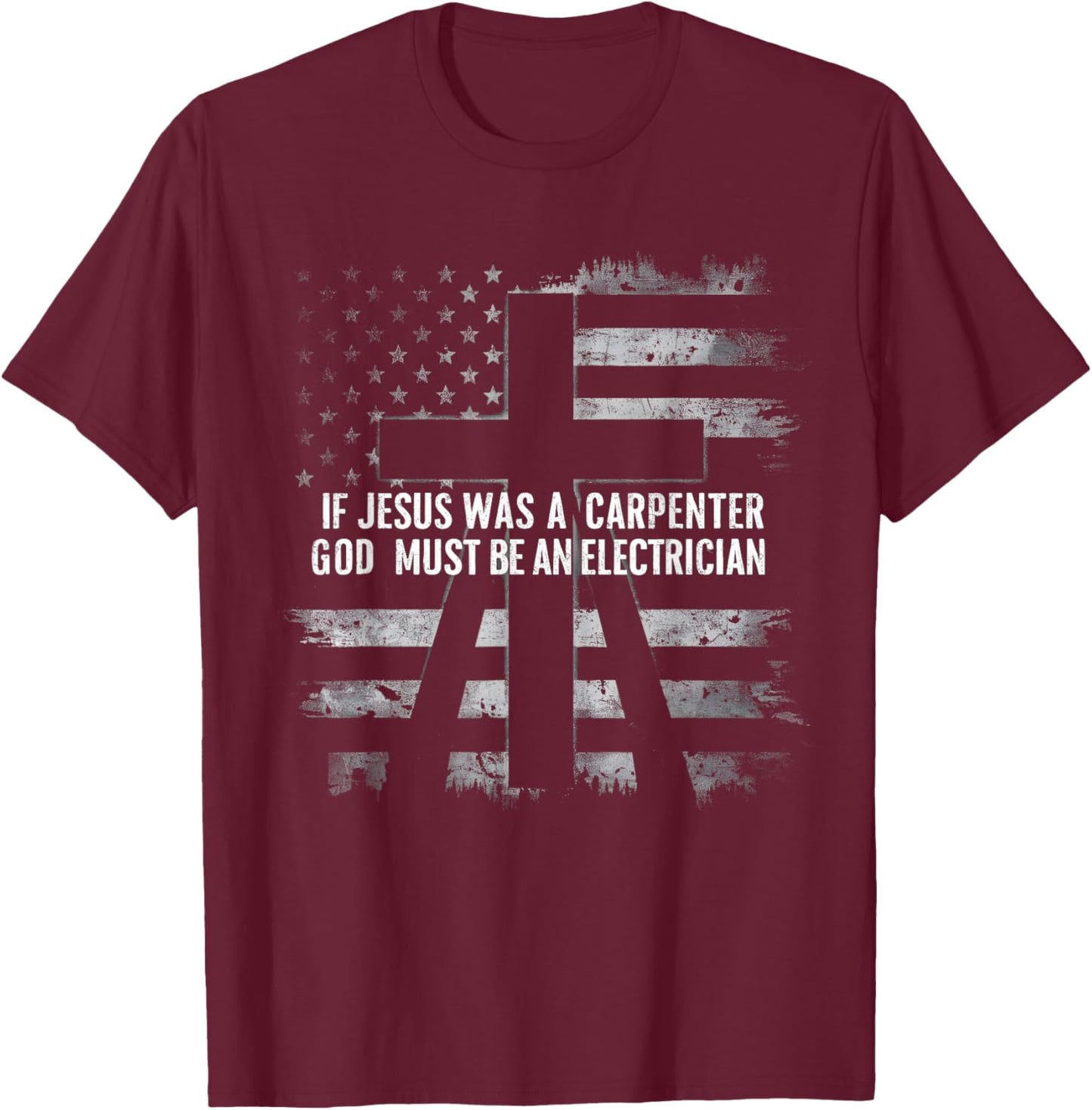 If Jesus Was A Carpenter God Must Be An Electrician Faith T-Shirt - T-Shirt | Maroon