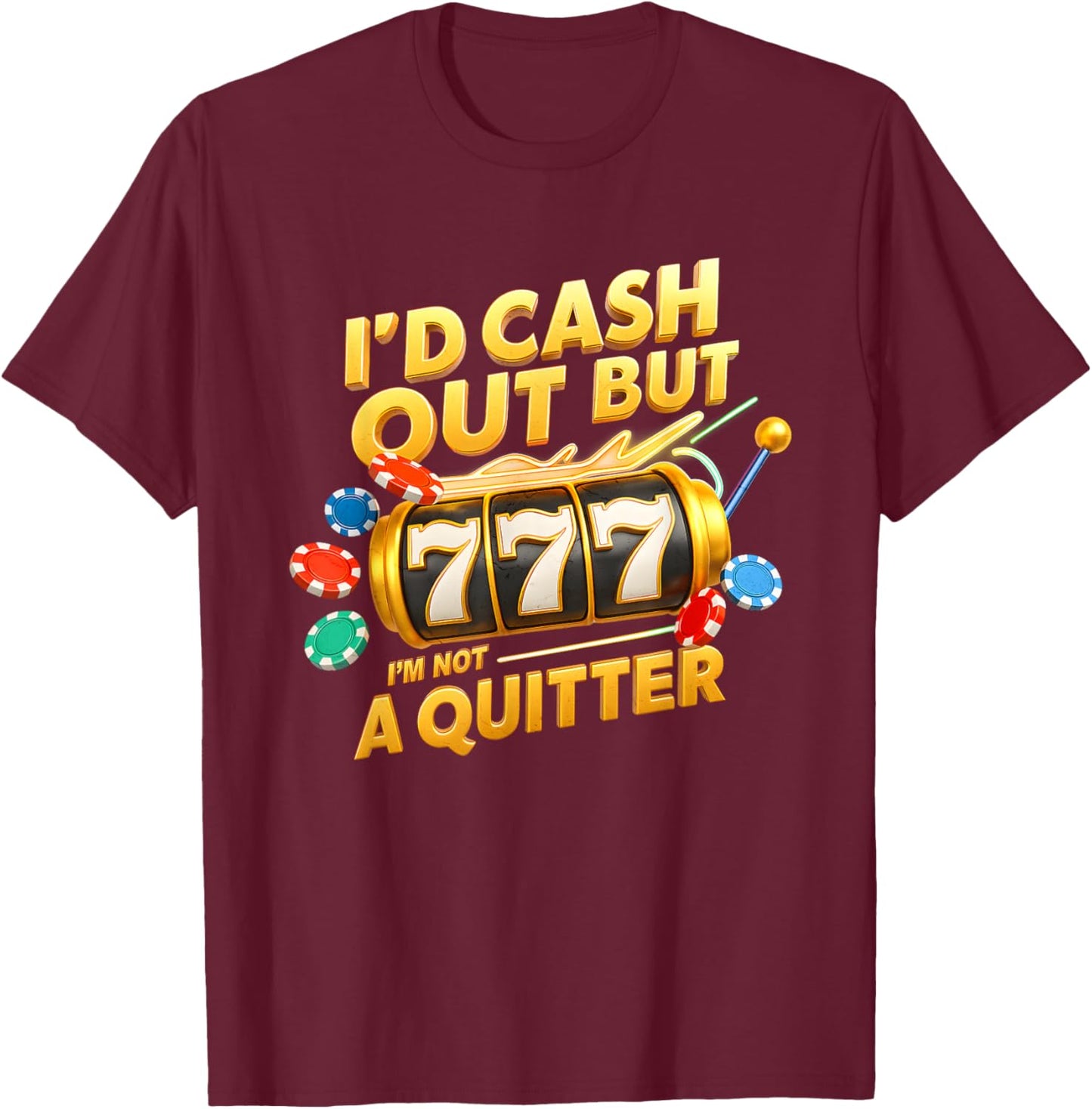 I’d Cash Out I’m Not A Quitter Casino Slot Machine Gambling T-Shirt - T-Shirt | Maroon
