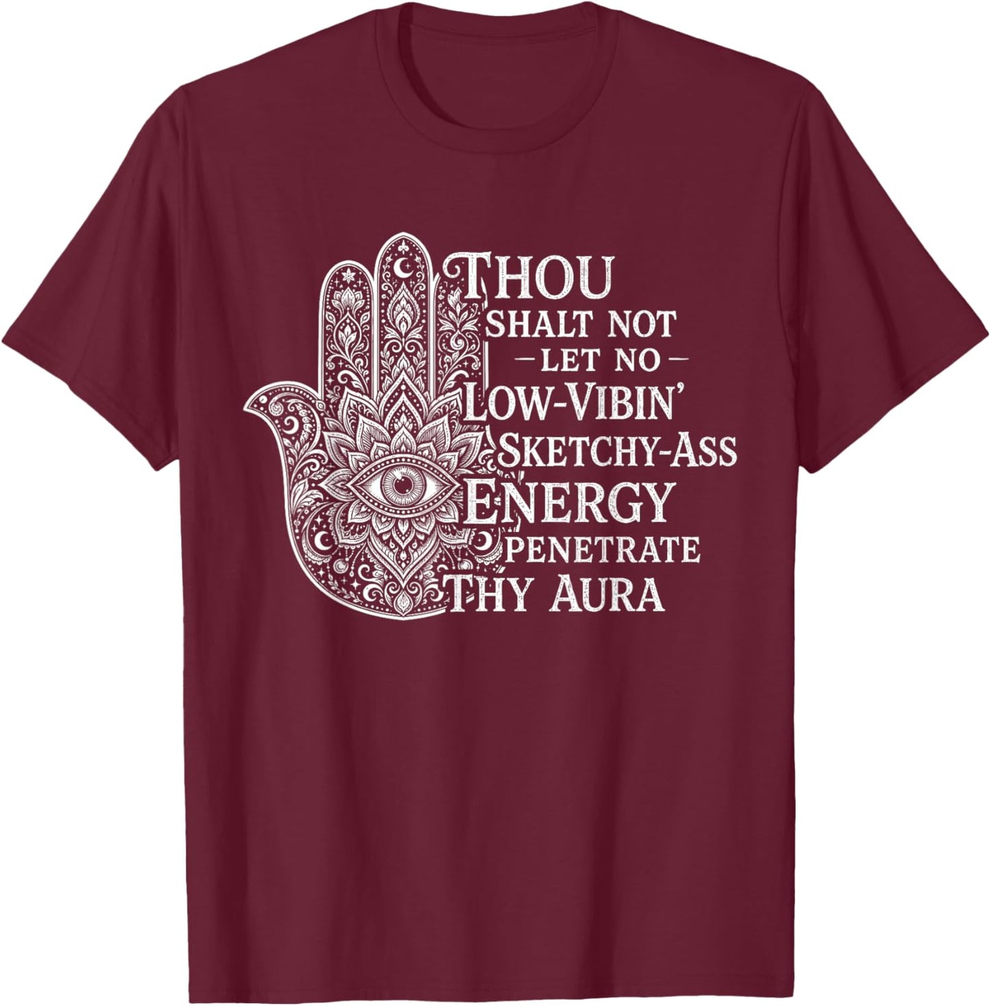 Thou Shalt Not Let No Low-Vibin Sketchy-Ass Energy Penetrate T-Shirt - T-Shirt | Maroon