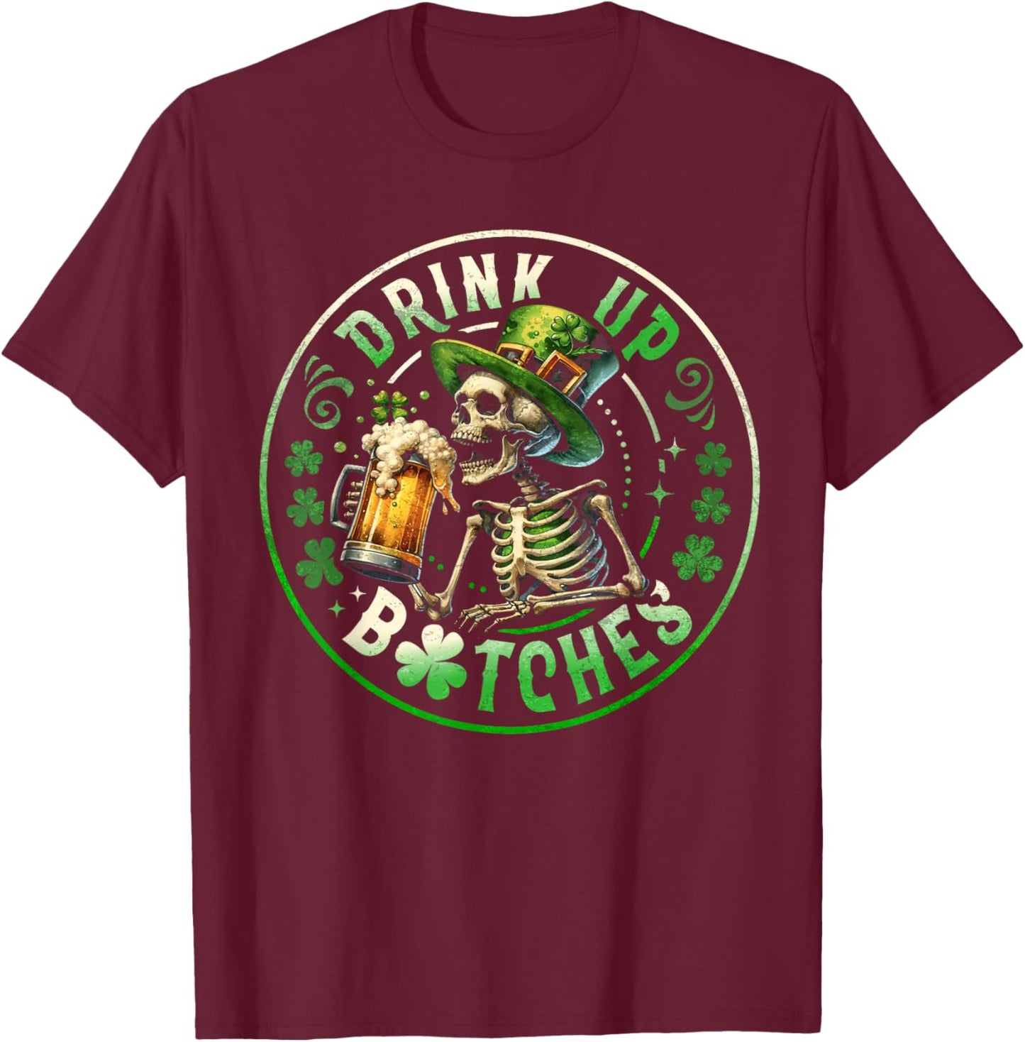 Bitches Drink Up Funny Drinking St. Patrick's Day Men Women T-Shirt - T-Shirt | Maroon