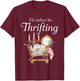 I'd Rather Be Thrifting - Funny Shopping Quote Thrift Lovers T-Shirt - T-Shirt | Maroon