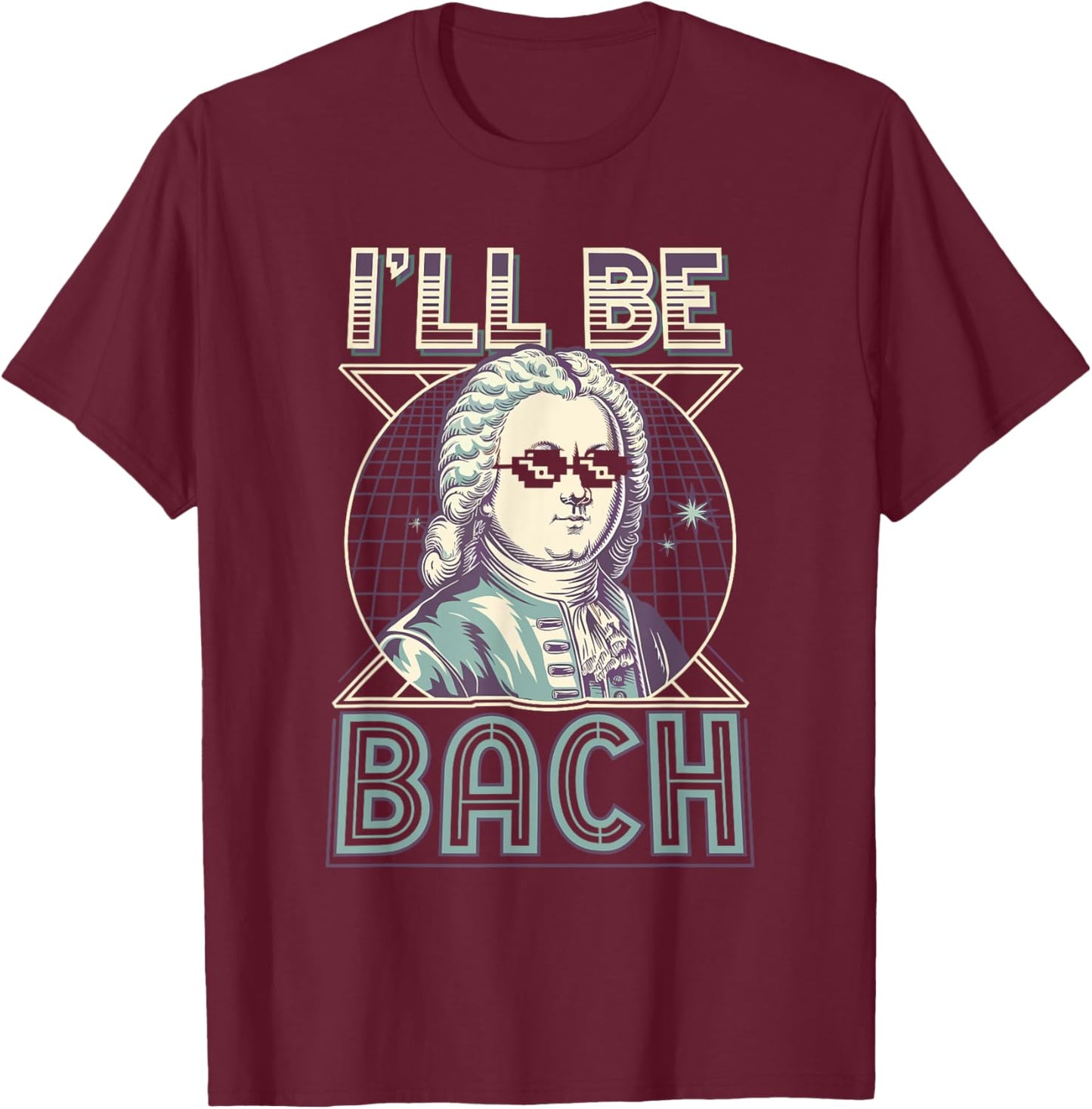 Johann Sebastian Bach Pun Ill Be Bach, Funny Classical Music T-Shirt - T-Shirt | Maroon
