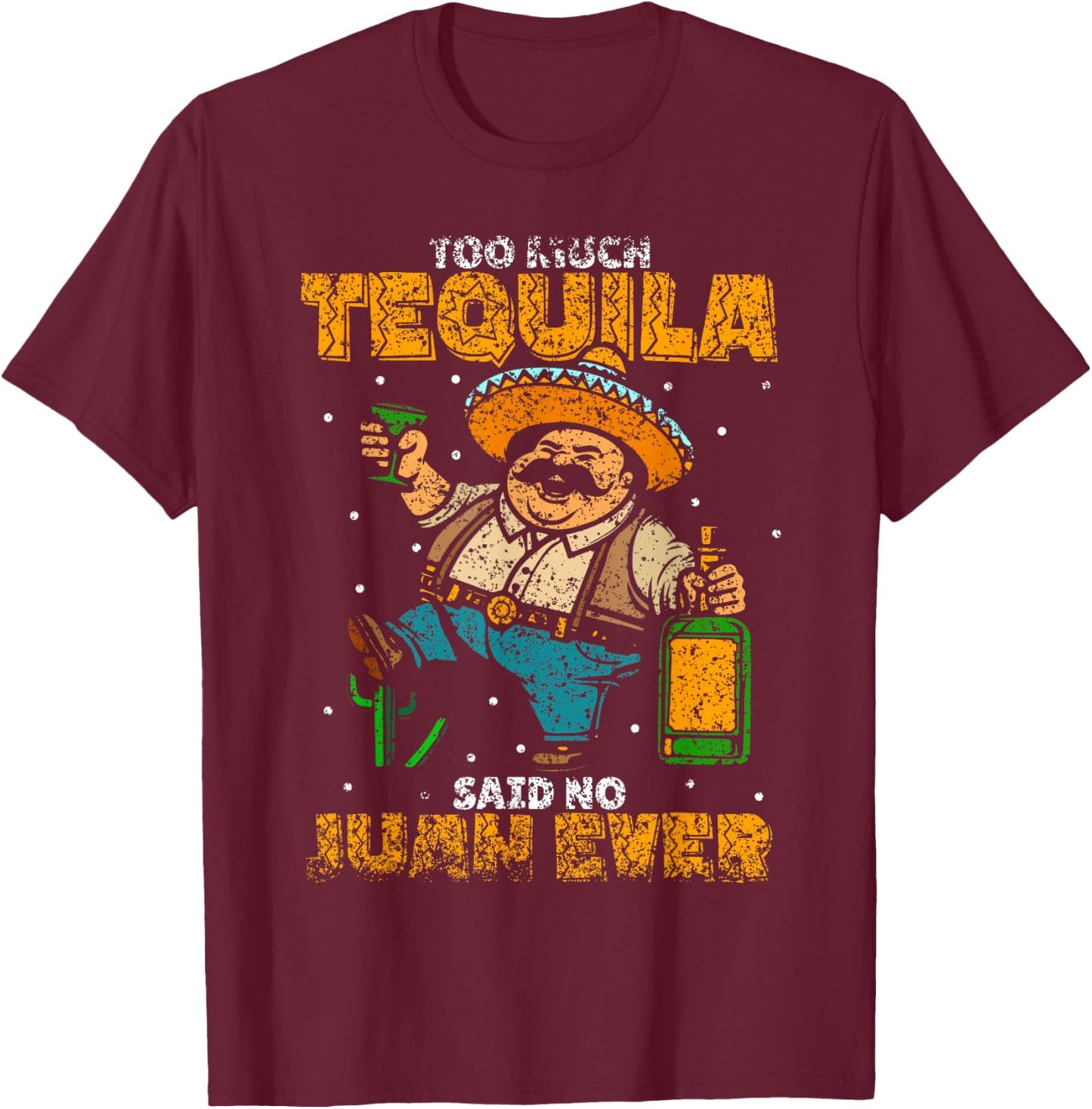Too Much Tequila Said No Juan Ever Mexico Cinco De Mayo T-Shirt - T-Shirt | Maroon