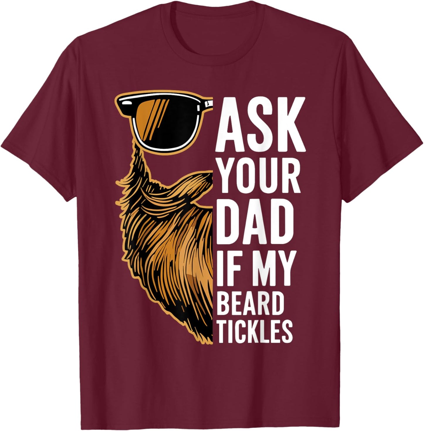 Ask Your Dad If My Beard Tickles Funny Bearded Man Mustache T-Shirt - T-Shirt | Maroon