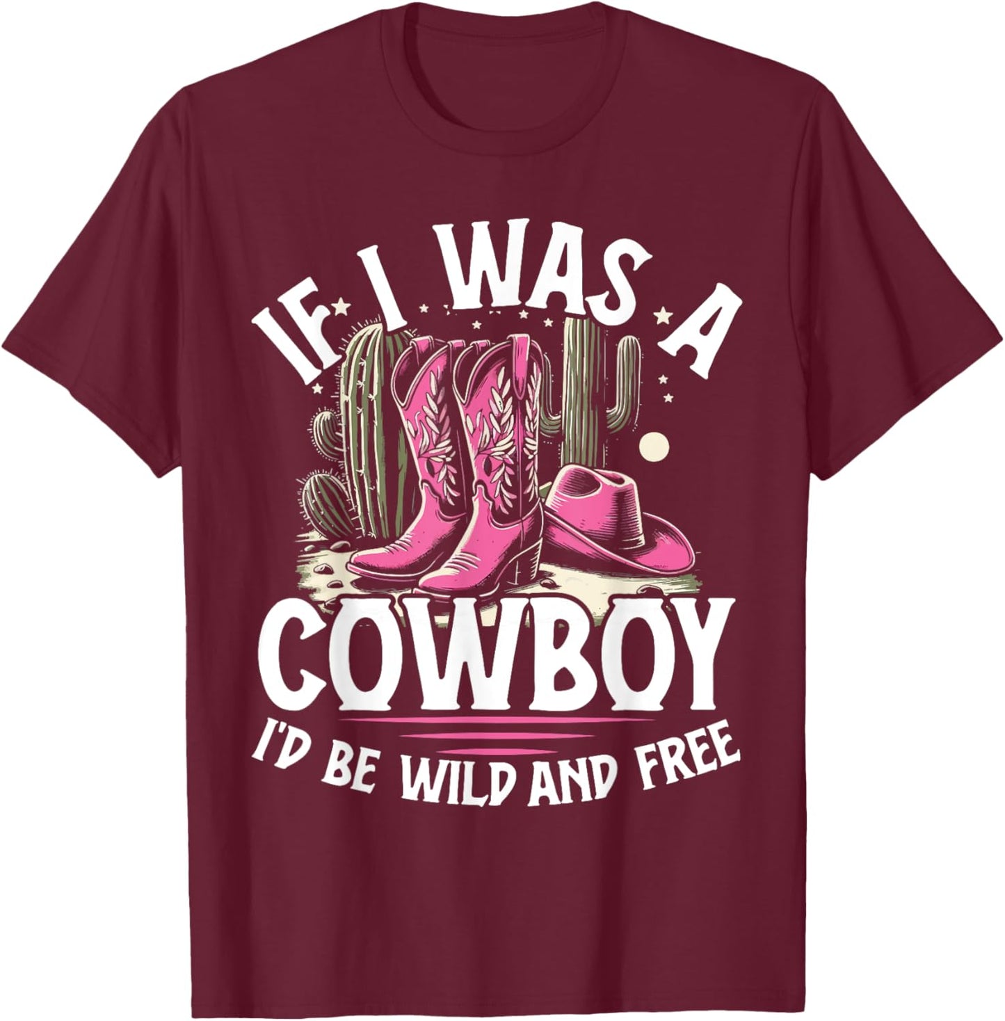 Cute Rodeo Gift If I Was A Cowboy I'd Be Wild And Free T-Shirt - T-Shirt | Maroon