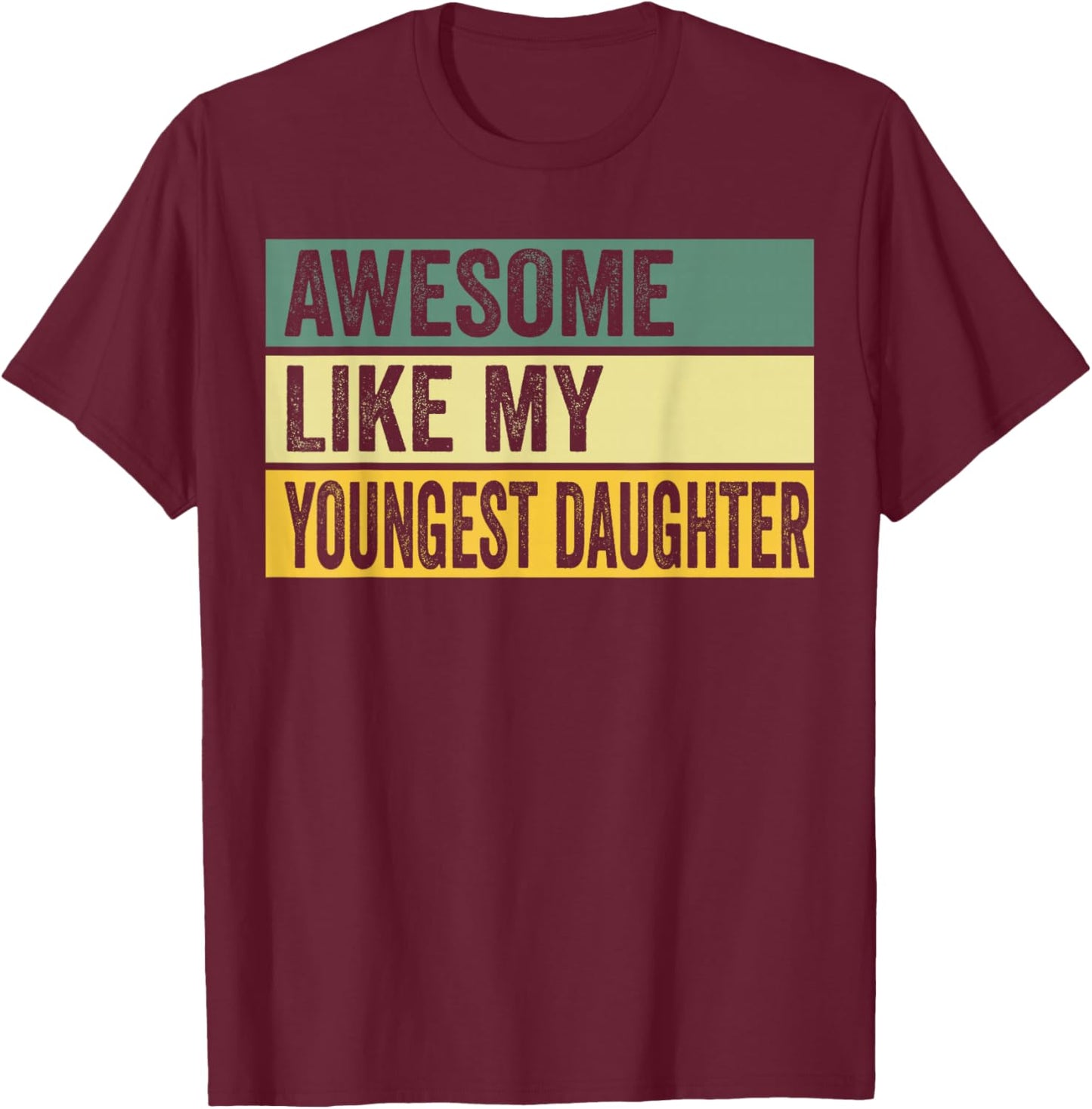 Awesome Like My Youngest Daughter Distressed Graphic T-Shirt - T-Shirt | Maroon