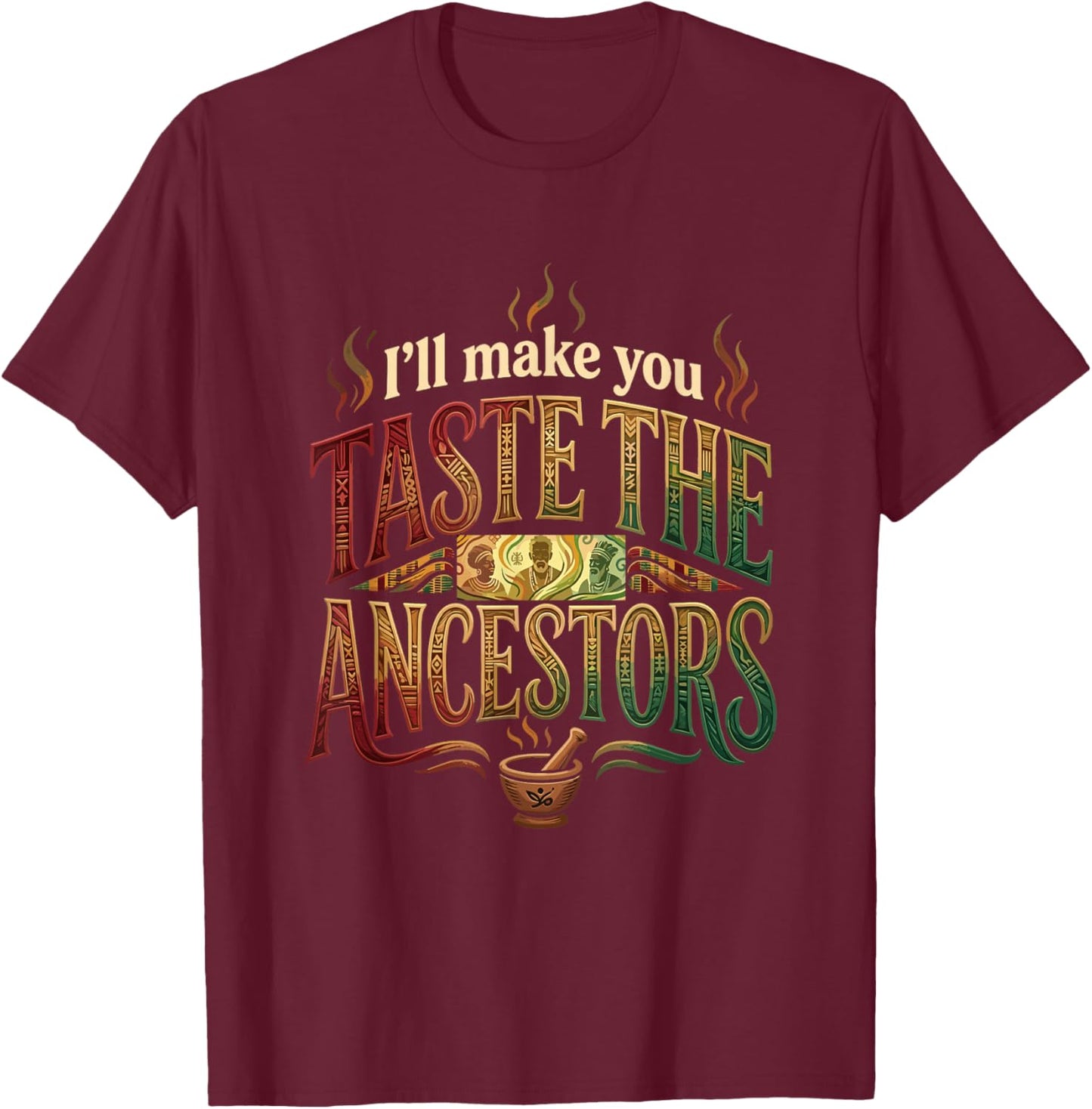 I’ll Make You Taste The Ancestors African Black Culture T-Shirt - T-Shirt | Maroon