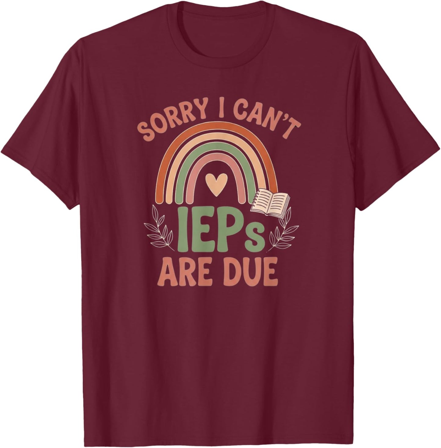 Sorry I Can’t IEPs are Due Teacher Life Quote T-Shirt - T-Shirt | Maroon