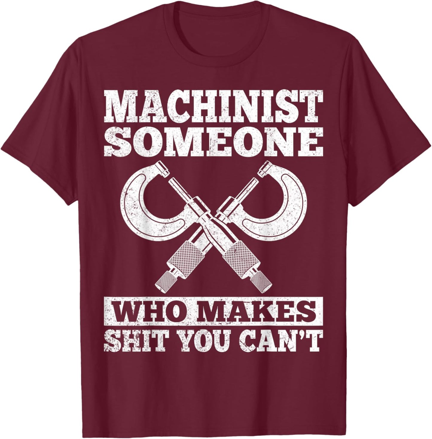 Someone Who Makes Shit You Can't - Funny CNC Machinist Gifts T-Shirt - T-Shirt | Maroon
