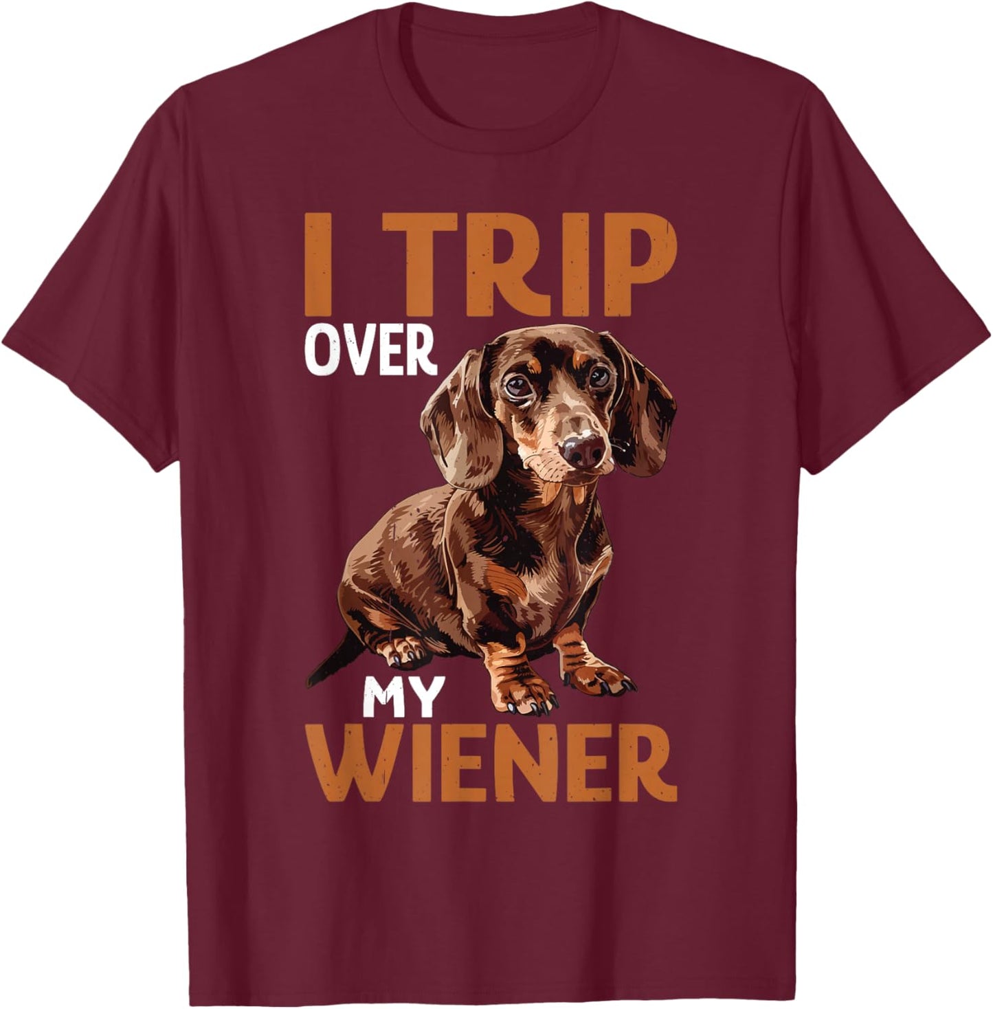 I Trip Over My Wiener Funny Dog Dachshund Humor T-Shirt - T-Shirt | Maroon