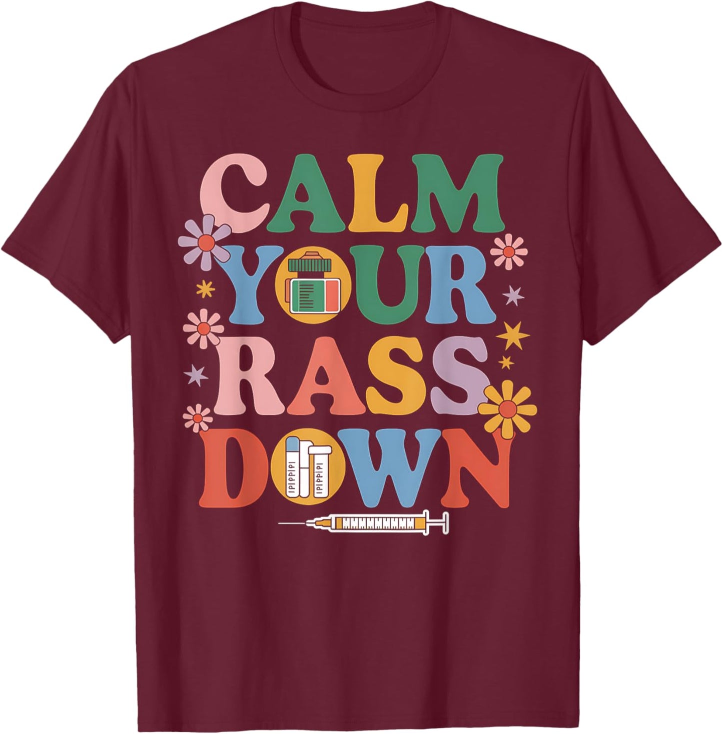 Nurse Calm Your Rass Down Medical Assistant ER Nurse Funny T-Shirt - T-Shirt | Maroon