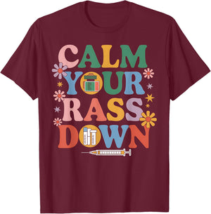 Nurse Calm Your Rass Down Medical Assistant ER Nurse Funny T-Shirt - T-Shirt | Maroon