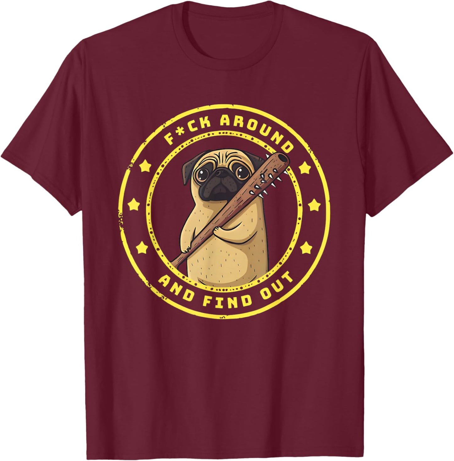 Funny Trendy Shirt Fuck Around And Find Out Funny Pug T-Shirt - T-Shirt | Maroon