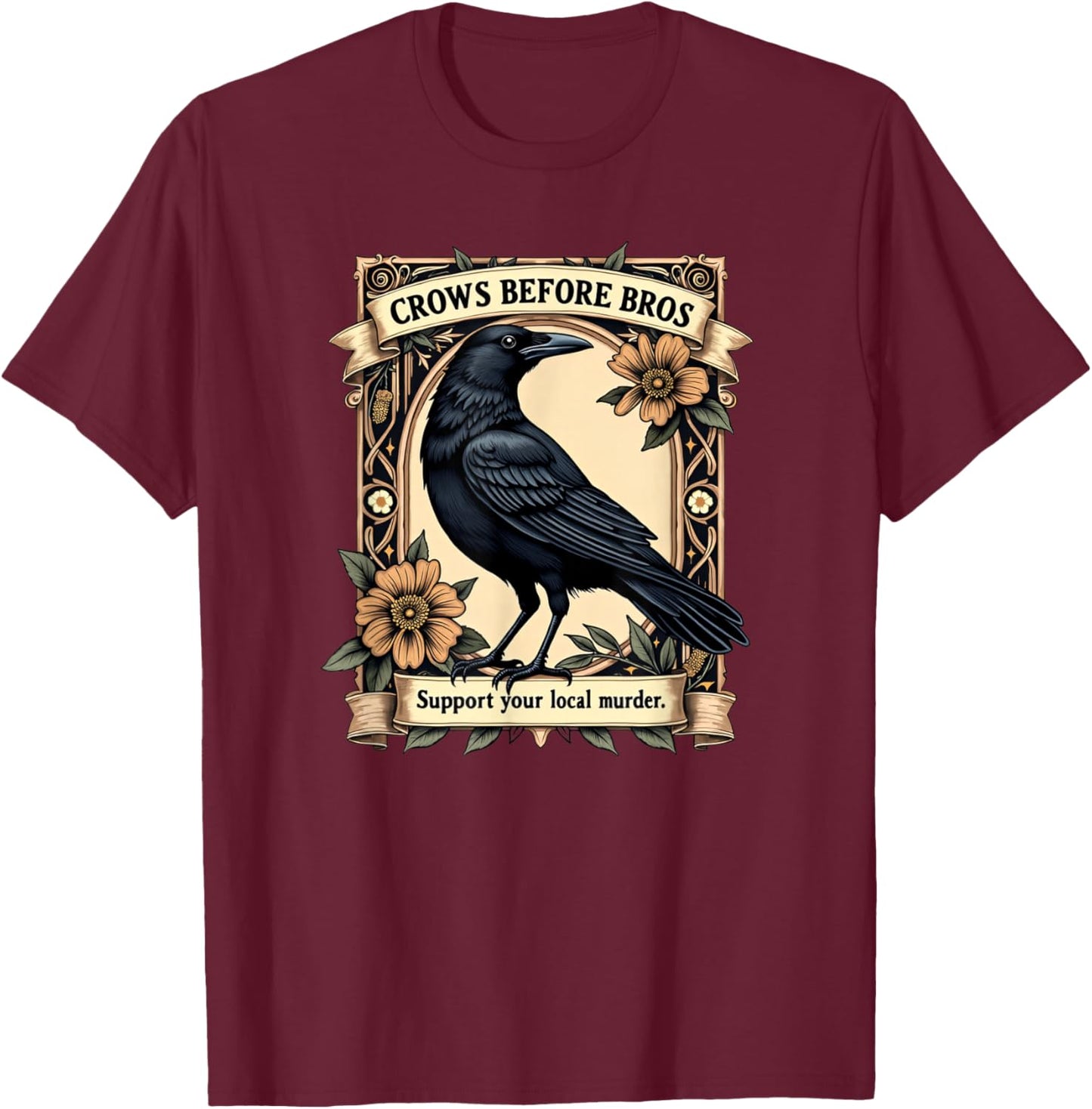 Crows Before Bros Support Your Local Murder T-Shirt - T-Shirt | Maroon