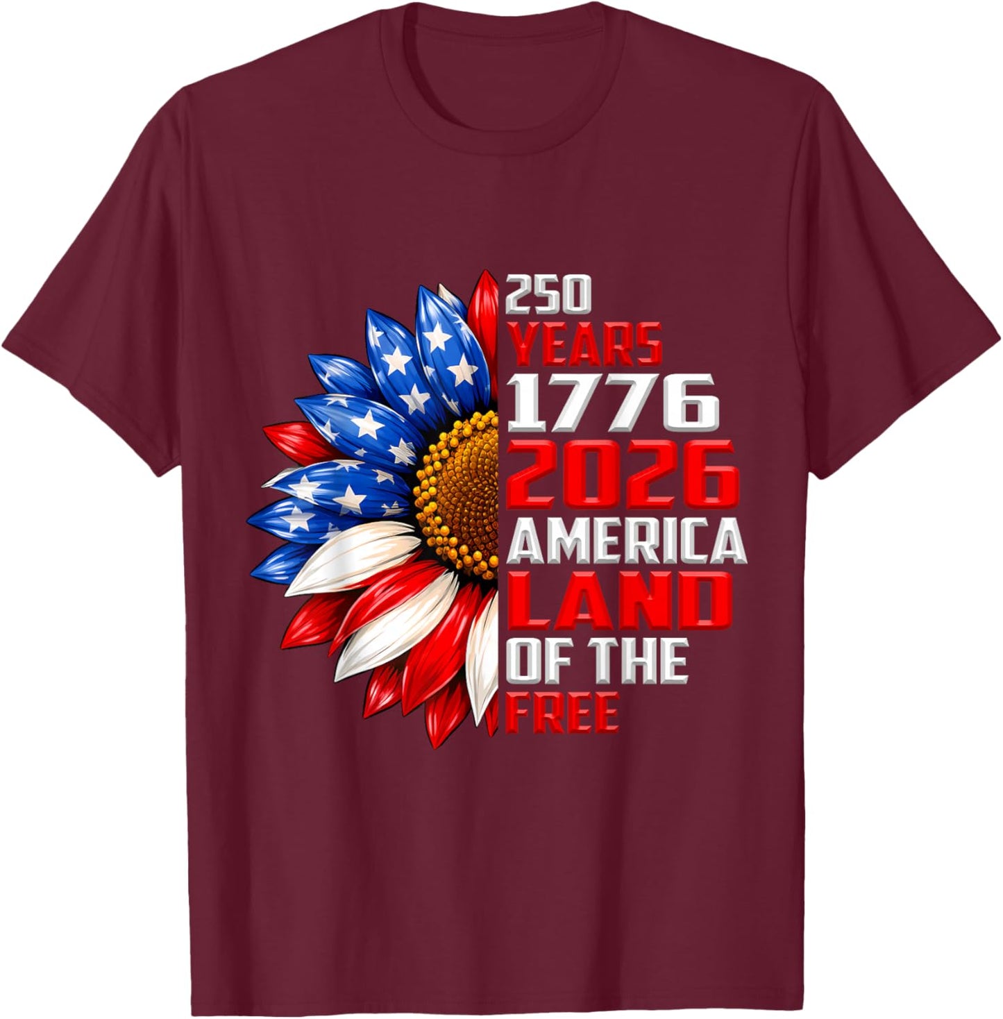 250 Years America 1776-2026 Land of The Free Sunflower T-Shirt - T-Shirt | Maroon