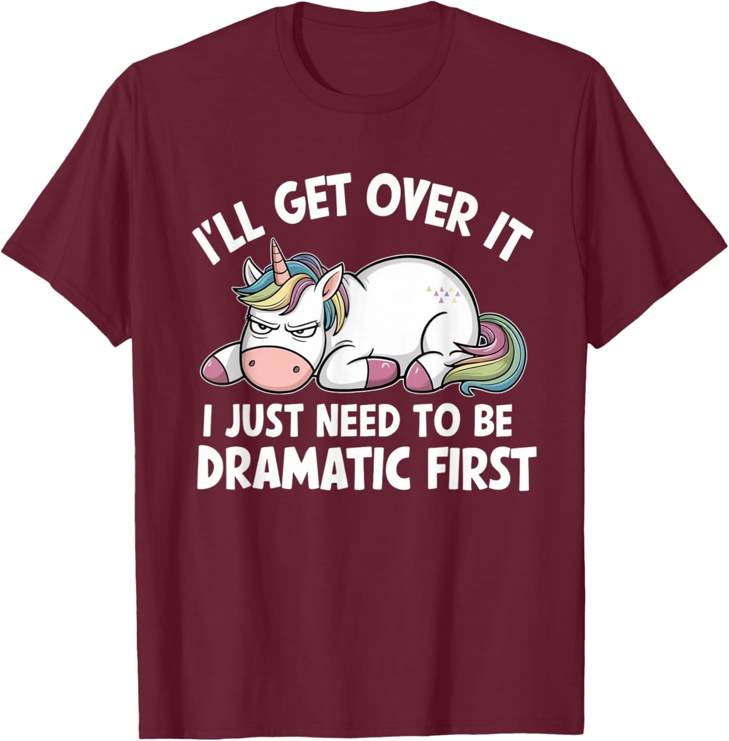 Unicorn I'll Get Over It I Just Need To Be Dramatic First T-Shirt - T-Shirt | Maroon