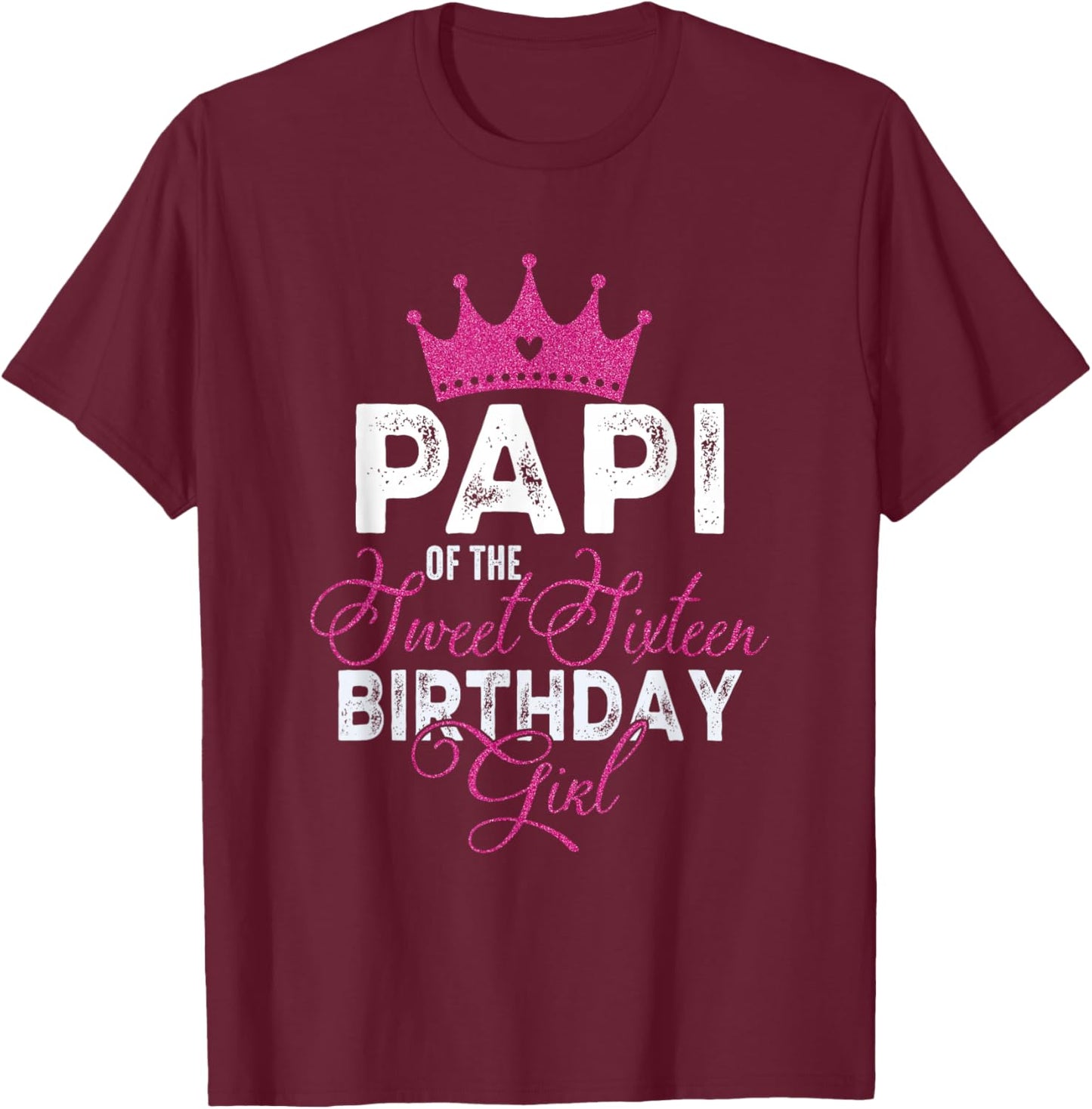 Papi of The Sweet Sixteen Bday Girl 16th Pink Crown T-Shirt - T-Shirt | Maroon