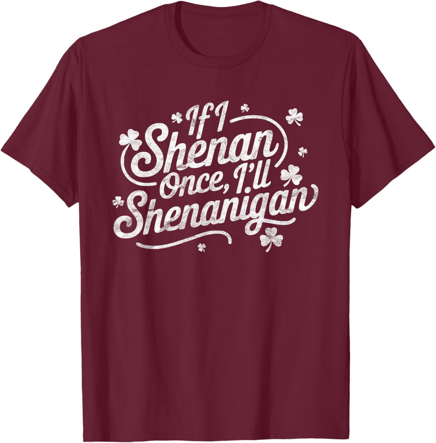 If I Shenan Once I’ll Shenanigan Boys Girls St Patricks Day T-Shirt - T-Shirt | Maroon