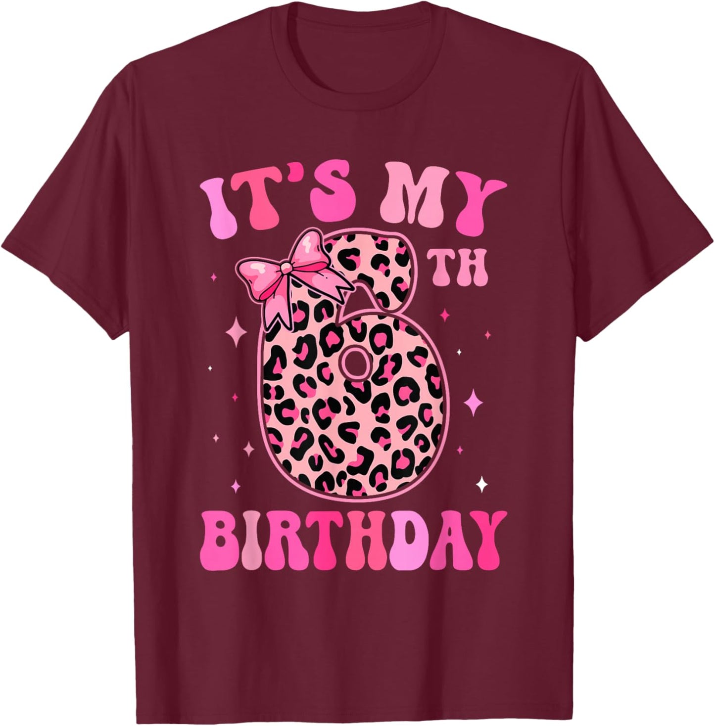 6th Birthday Girls 6 Years Old Its My Six Year Old Bday Girl T-Shirt - T-Shirt | Maroon