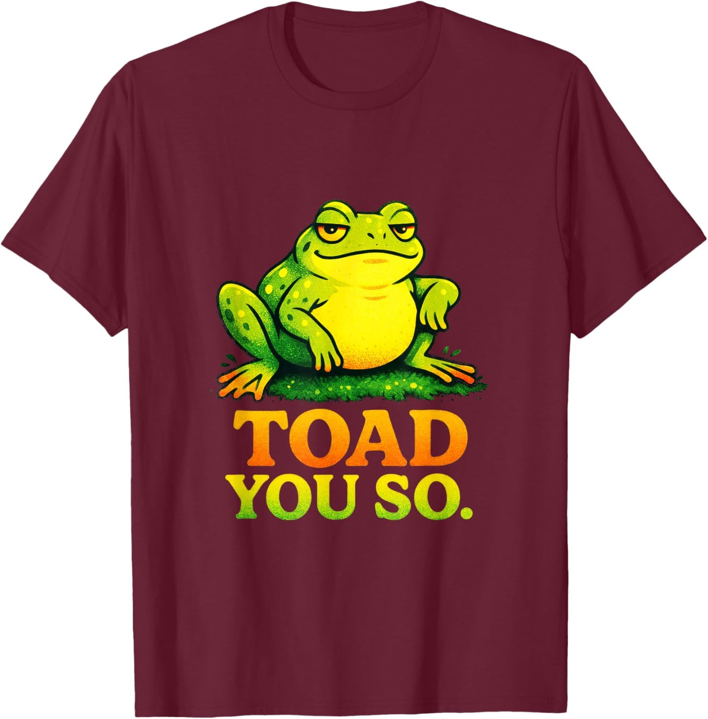 Toad You SO - Funny Frog Meme Lover T-Shirt - T-Shirt | Maroon