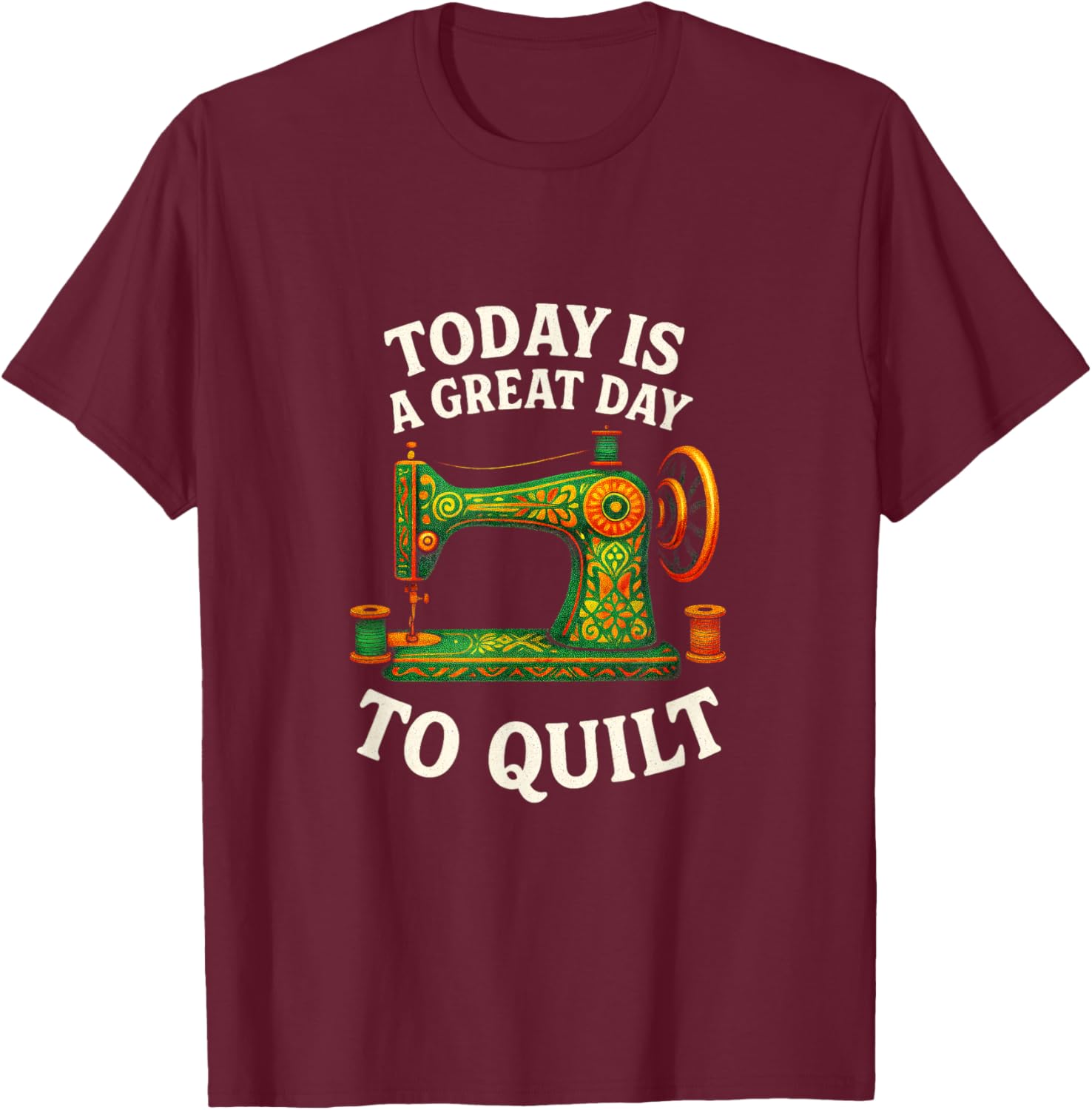 Today is A Great Day to Quilt - Funny Quilting Sewing T-Shirt - T-Shirt | Maroon