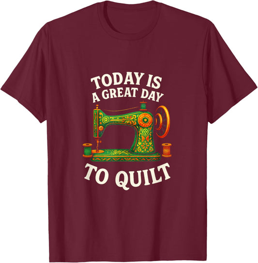 Today is A Great Day to Quilt - Funny Quilting Sewing T-Shirt - T-Shirt | Maroon