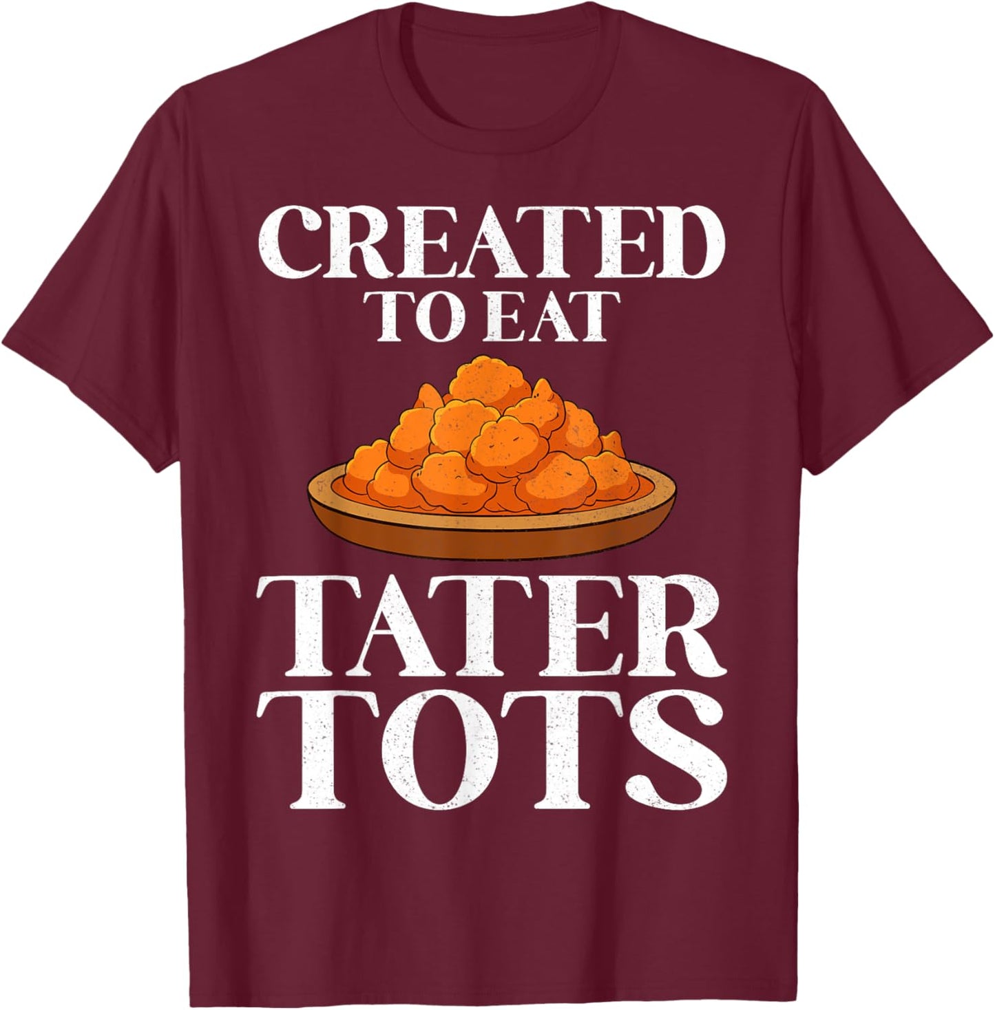 Created to Eat Tater Tots Funny Potato Tater Tot Lover Gifts T-Shirt - T-Shirt | Maroon