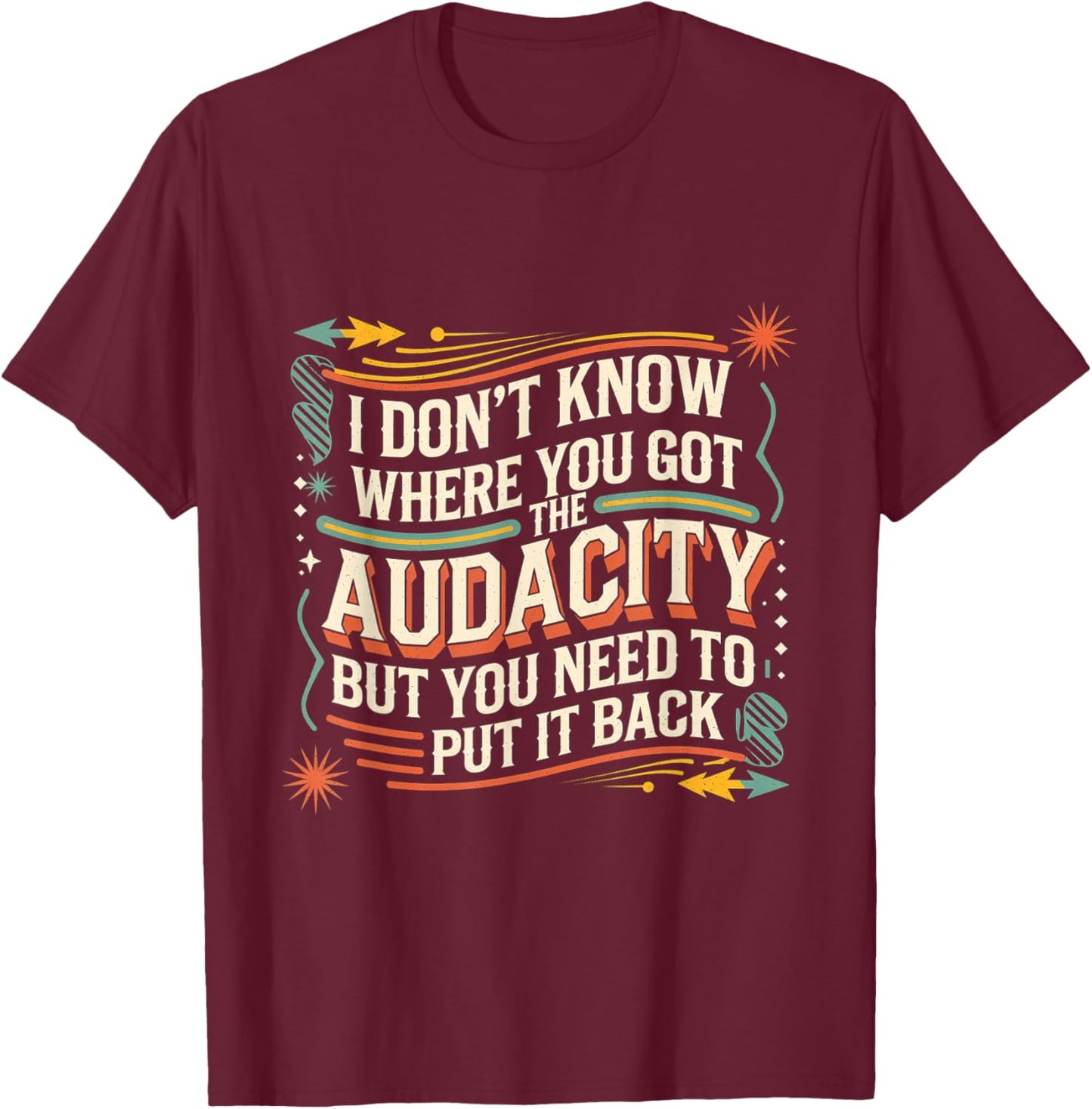 Return That Audacity to Where It Came From T-Shirt - T-Shirt | Maroon