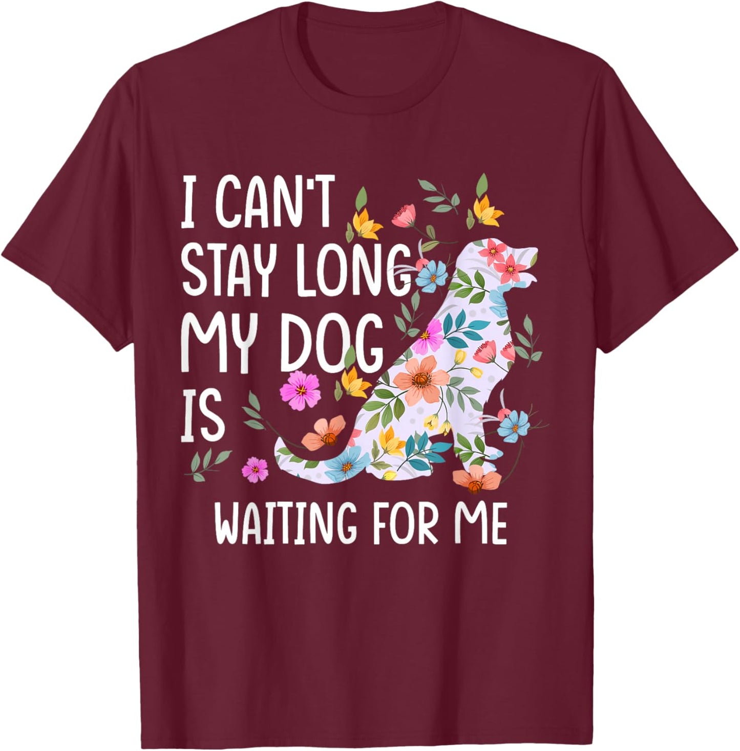 I Can't Stay Long My Dog Is Waiting For Me Dog Lover T-Shirt - T-Shirt | Maroon