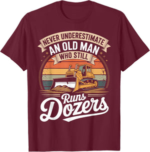 Never Underestimate an Old Man Who Still Runs Dozers T-Shirt - T-Shirt | Maroon