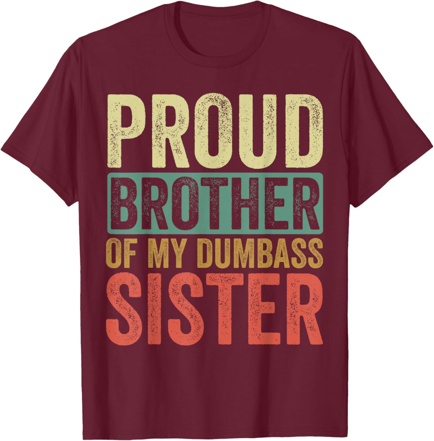 Proud Brother Of My Dumbass Sister T-Shirt - T-Shirt | Maroon