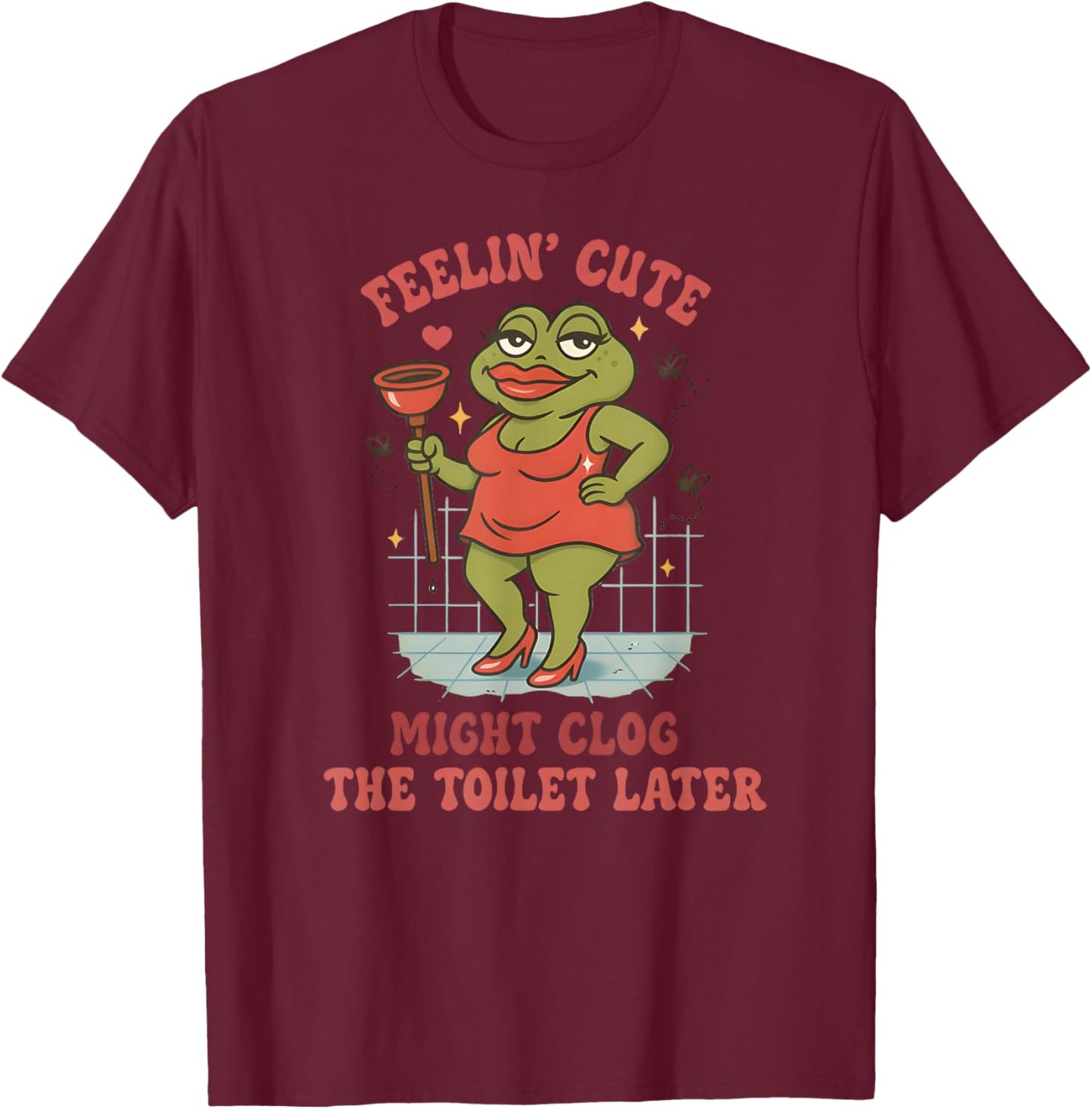 Feeling Cute Might Clog The Toilet Later Funny Frog T-Shirt - T-Shirt | Maroon