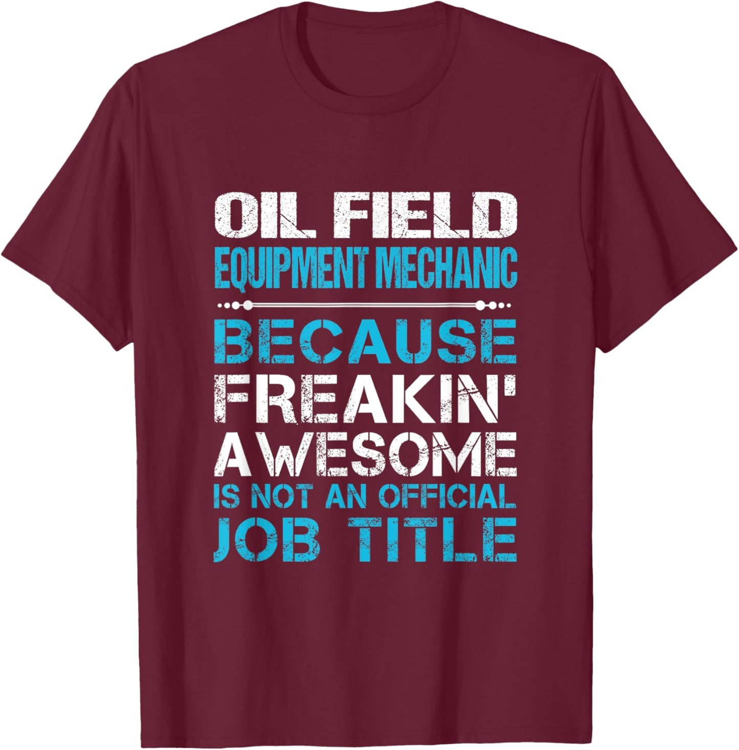 Oil Field Equipment Mechanic - Freaking Awesome T-Shirt - T-Shirt | Maroon