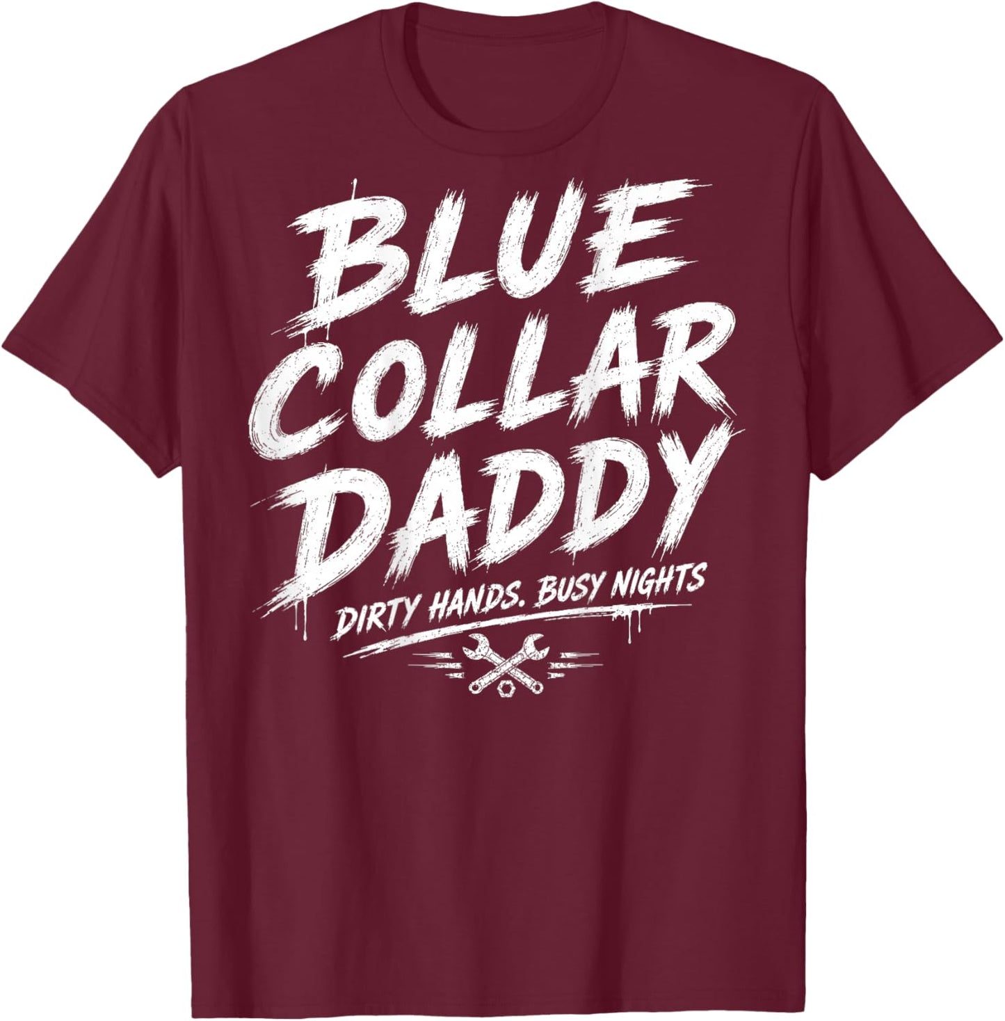 Blue Collar Daddy - Dirty Hands, Busy Night (On Back) T-Shirt - T-Shirt | Maroon