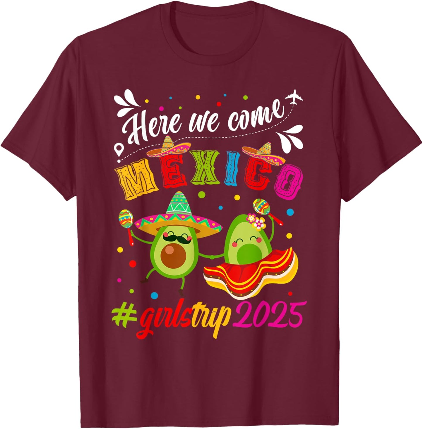 Here We Come Mexico Girls Trip 2025 Vacation Mexico Travel T-Shirt - T-Shirt | Maroon