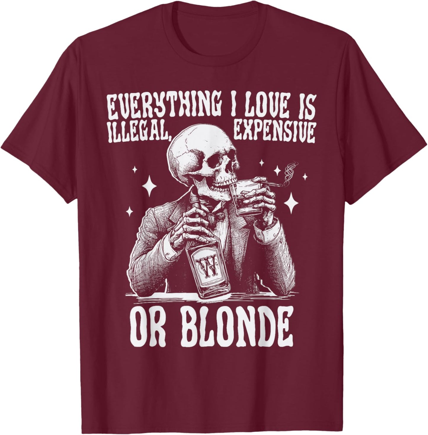 Everything I Love Is Illegal Expensive Or Blonde Funny T-Shirt - T-Shirt | Maroon