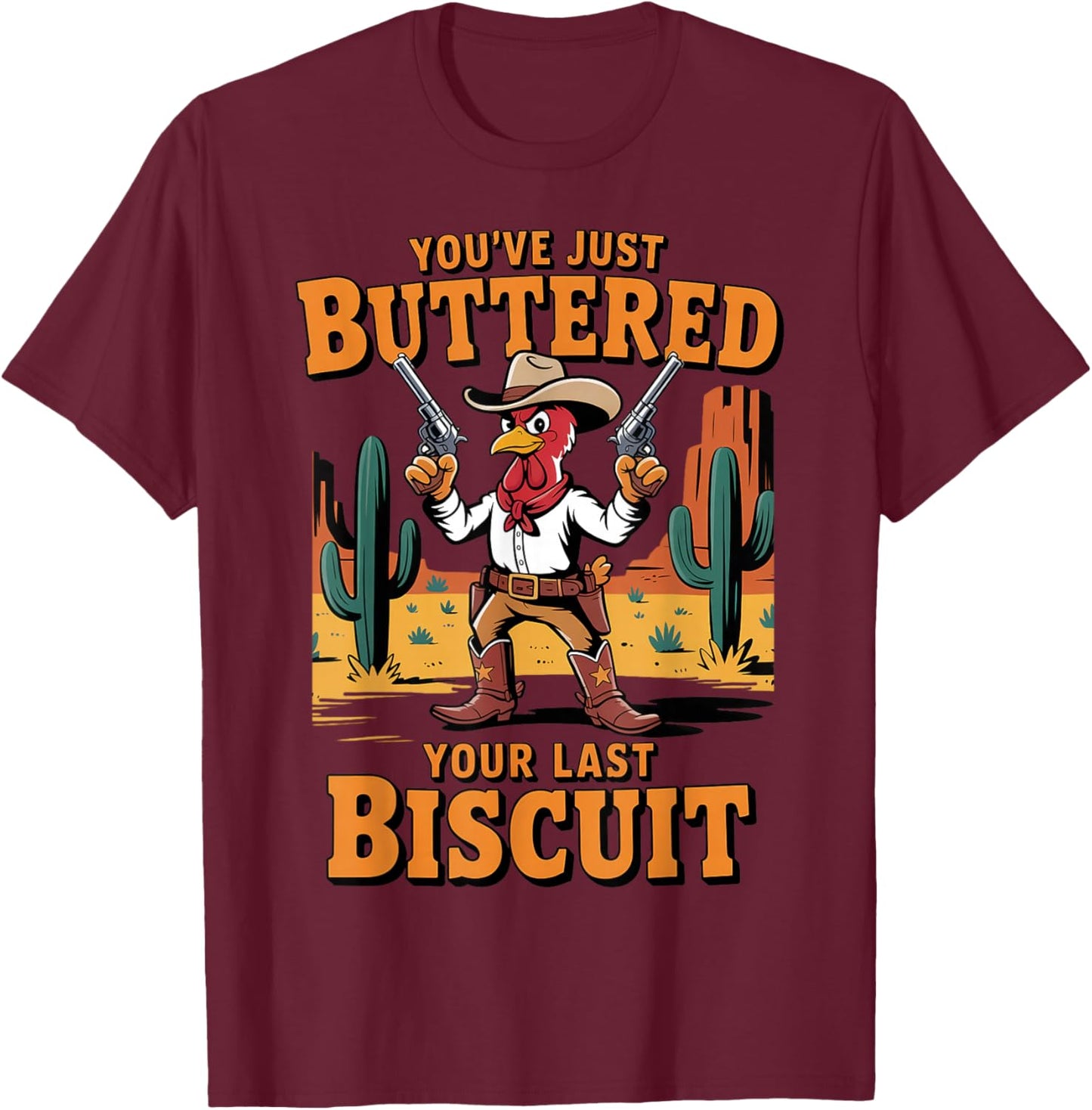 Funny Cowboy Chicken You've Just Buttered Your Last Biscuit T-Shirt - T-Shirt | Maroon