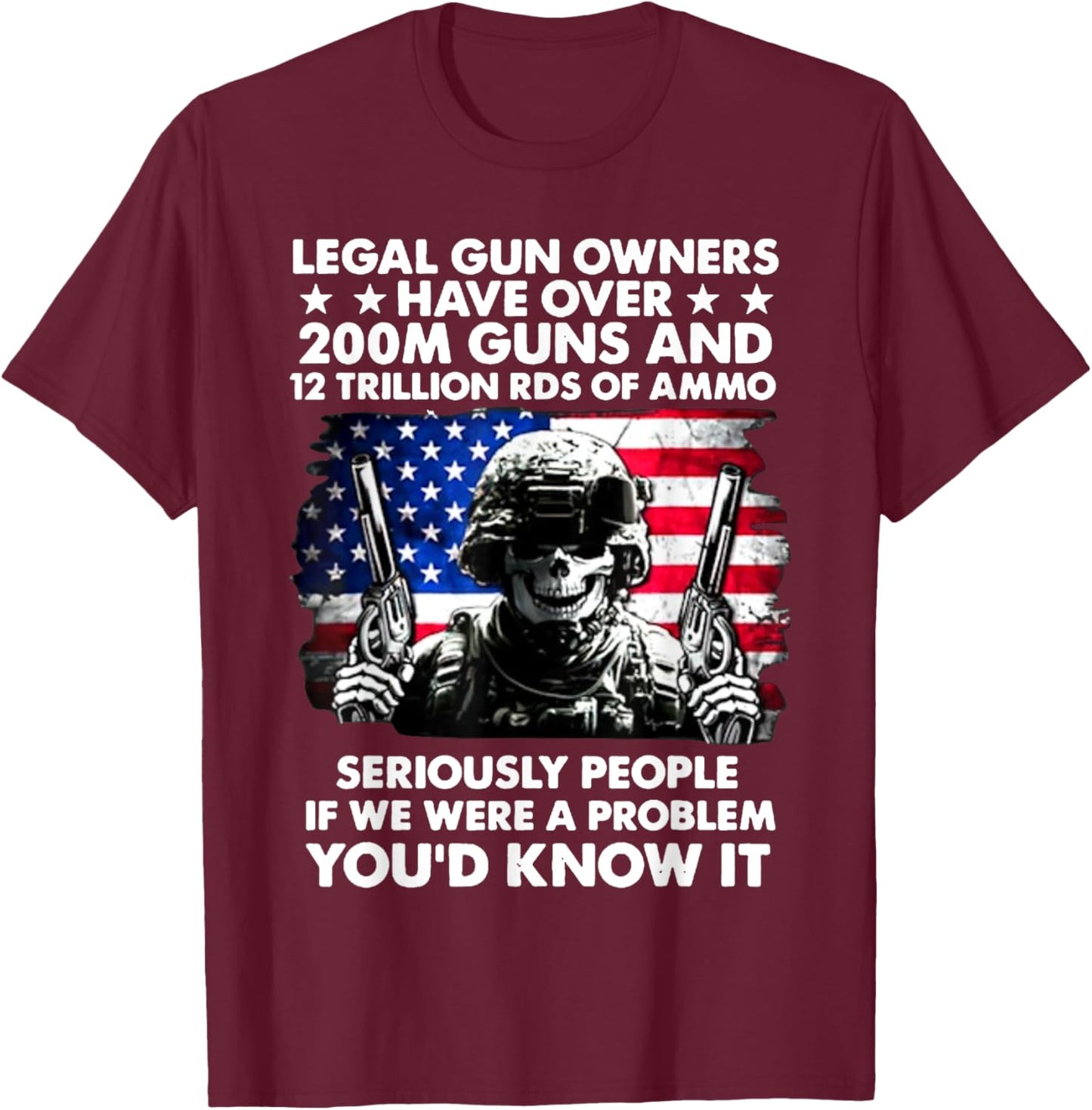 Legal Gun Owners Have Over 200m Guns And 12 Trillion RDS T-Shirt - T-Shirt | Maroon