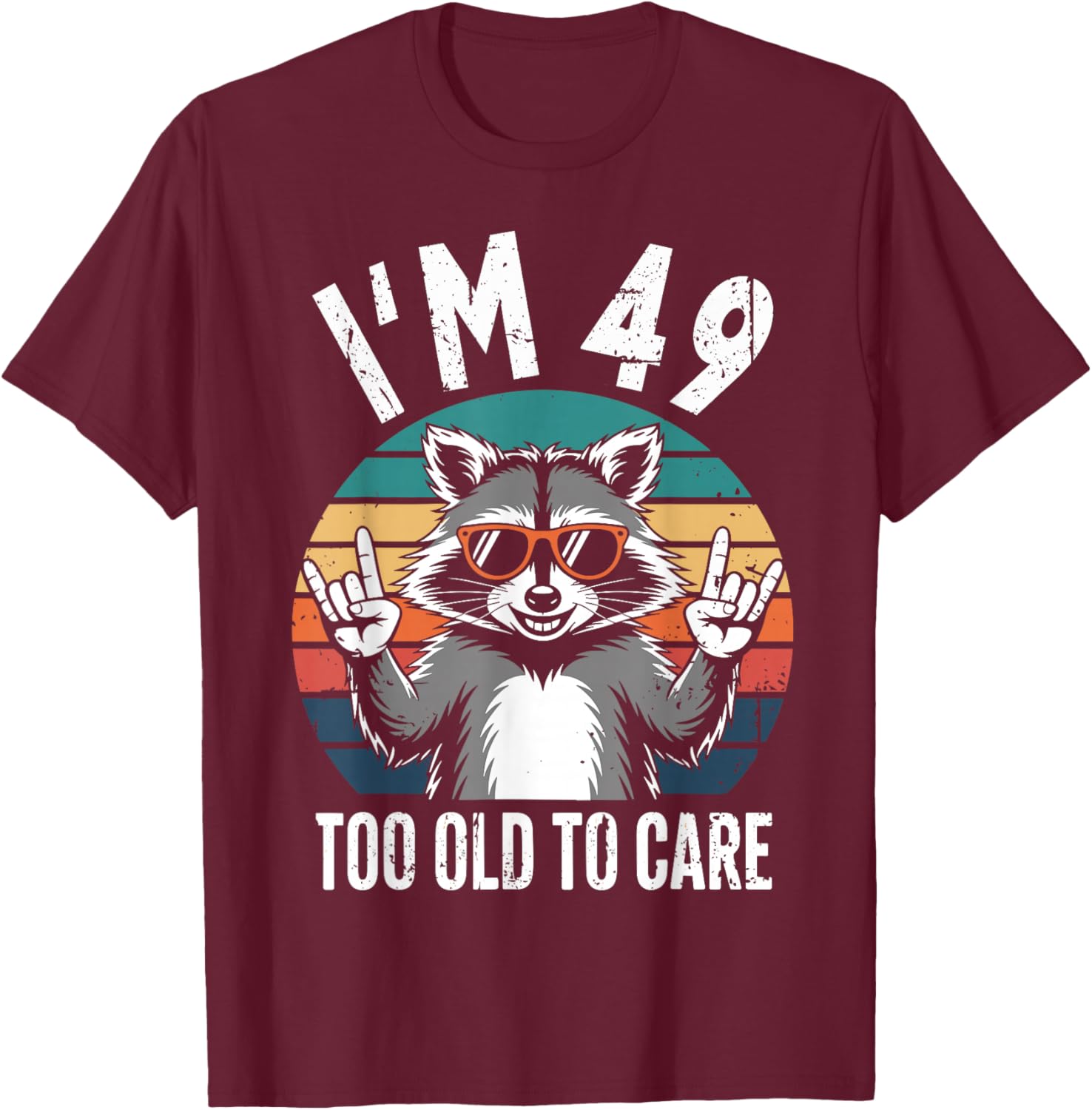 I’m 49 Too Old to Care 49 Birthday 49 Years Men Women Funny T-Shirt - T-Shirt | Maroon