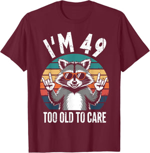 I’m 49 Too Old to Care 49 Birthday 49 Years Men Women Funny T-Shirt - T-Shirt | Maroon