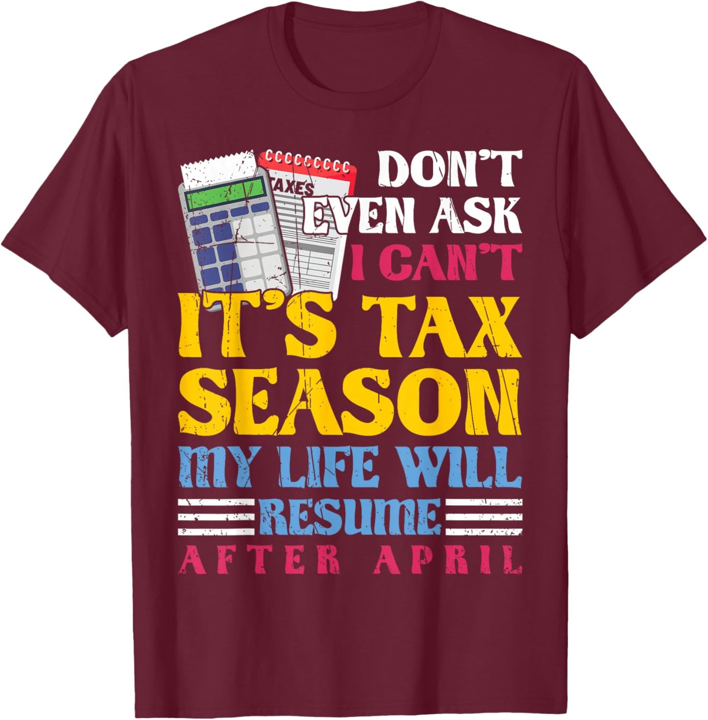 Don't Even Ask I Can't It's Tax Season Accounting CPA T-Shirt - T-Shirt | Maroon
